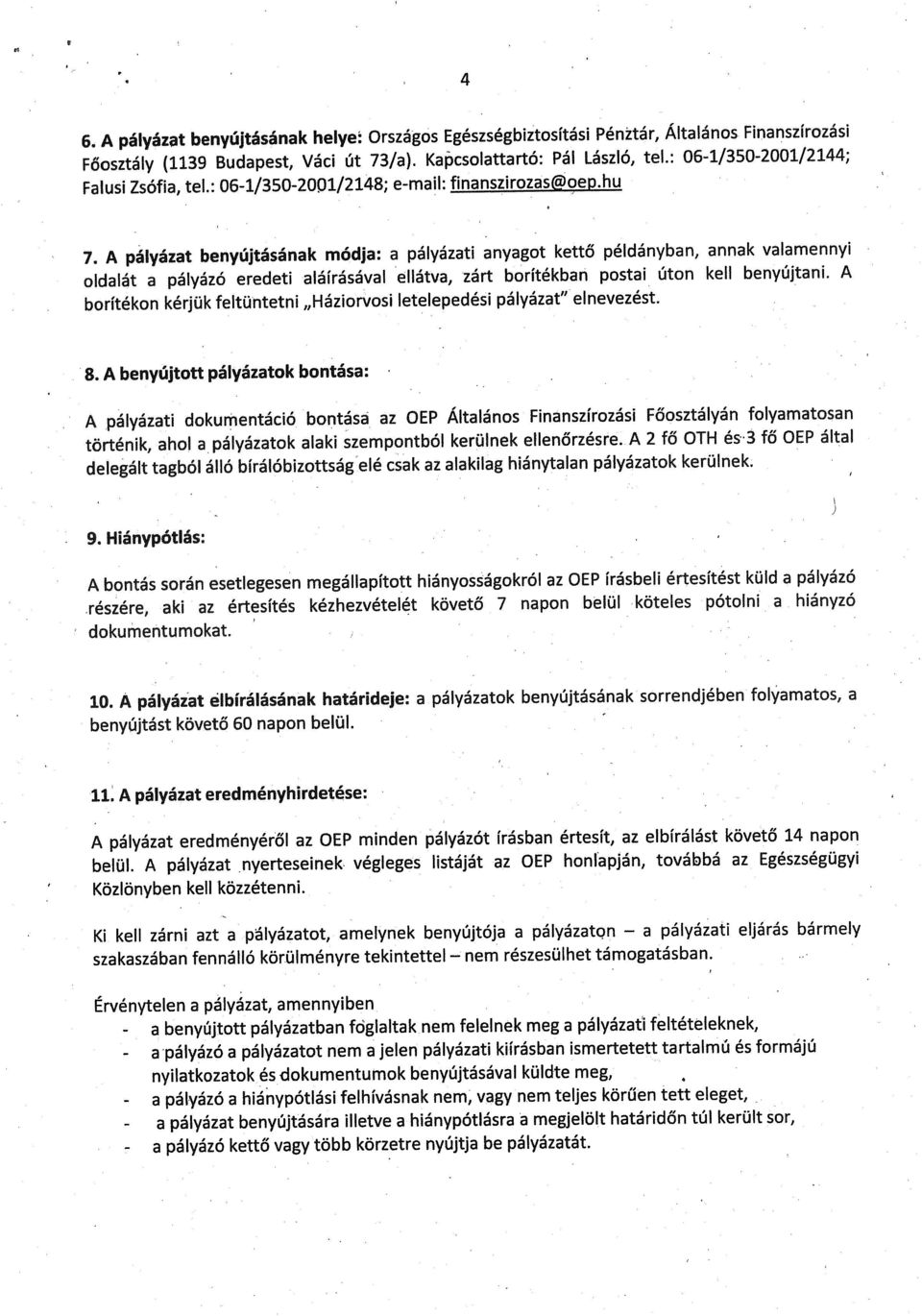 A pályázat benyújtásának módja: a pályázati anyagot kettő példányban, annak valamennyi oldalát a pályázó eredeti aláírásával ellátva, zárt borítékban postai úton kell benyújtani.