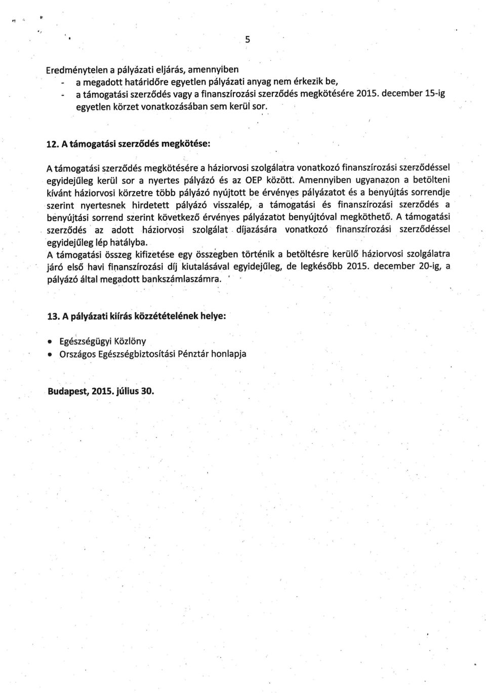 A támogatási szerződés megkötése: A támogatási szerződés megkötésére a háziorvosi szolgálatra vonatkozó finanszírozási szerződéssel egyidejűleg kerül sor a nyertes pályázó és az OEP között.