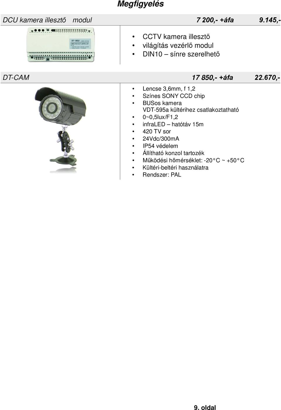 670,- Lencse 3,6mm, f 1,2 Színes SONY CCD chip BUSos kamera VDT-595a kültérihez csatlakoztatható