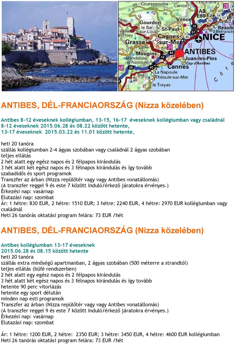 01 között hetente, szállás kollégiumban 2-4 ágyas szobában vagy családnál 2 ágyas szobában Transzfer az árban (Nizza repülıtér vagy vagy Antibes vonatállomás) Ár: 1 hétre: 830 EUR, 2 hétre: 1510 EUR;