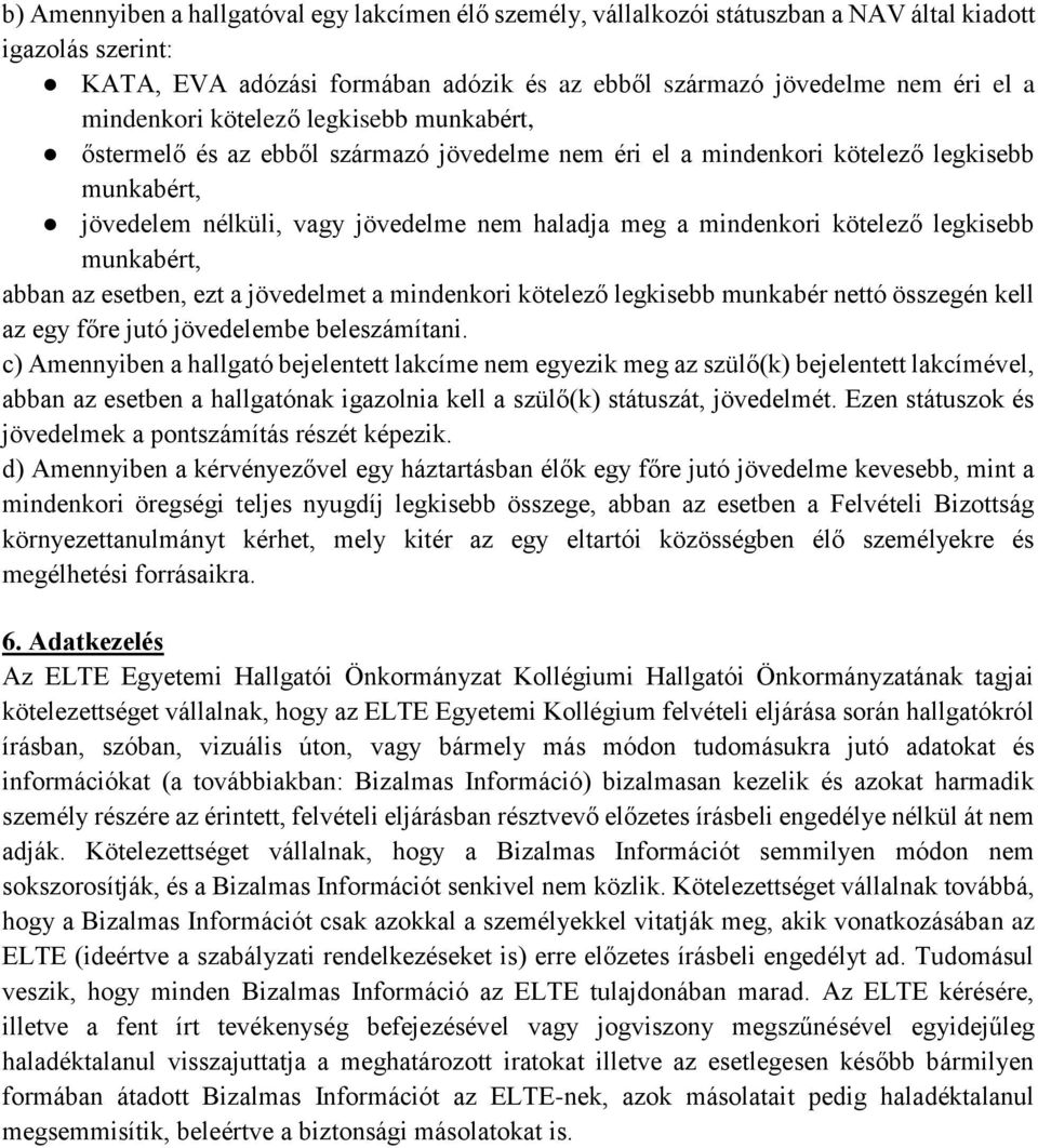 kötelező legkisebb munkabért, abban az esetben, ezt a jövedelmet a mindenkori kötelező legkisebb munkabér nettó összegén kell az egy főre jutó jövedelembe beleszámítani.