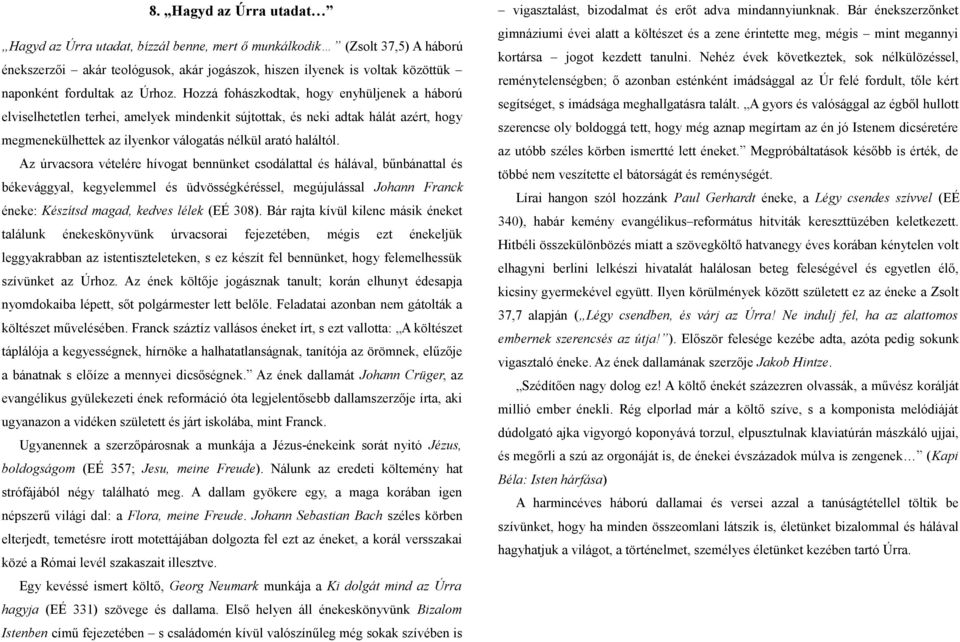 Hozzá fohászkodtak, hogy enyhüljenek a háború elviselhetetlen terhei, amelyek mindenkit sújtottak, és neki adtak hálát azért, hogy megmenekülhettek az ilyenkor válogatás nélkül arató haláltól.