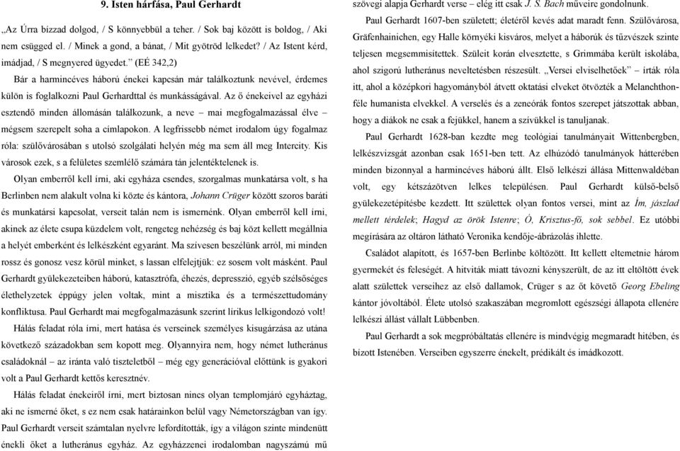 Az ő énekeivel az egyházi esztendő minden állomásán találkozunk, a neve mai megfogalmazással élve mégsem szerepelt soha a címlapokon.