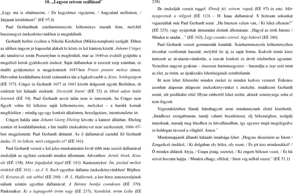 Ebben az időben nagyon jó kapcsolat alakult ki közte és két kántora között.