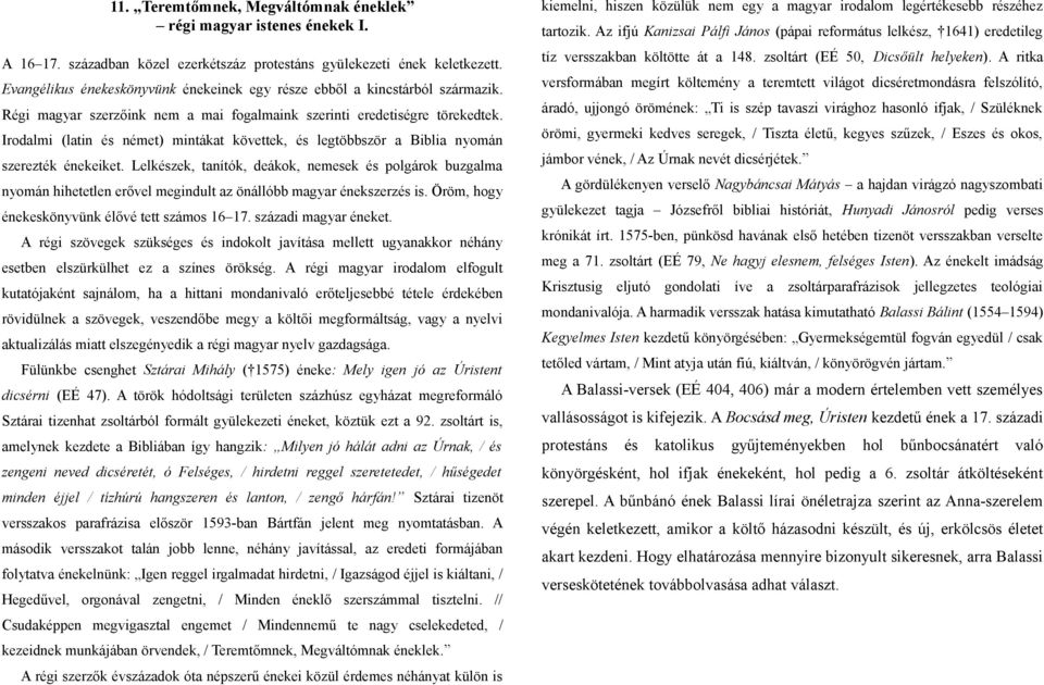 Irodalmi (latin és német) mintákat követtek, és legtöbbször a Biblia nyomán szerezték énekeiket.