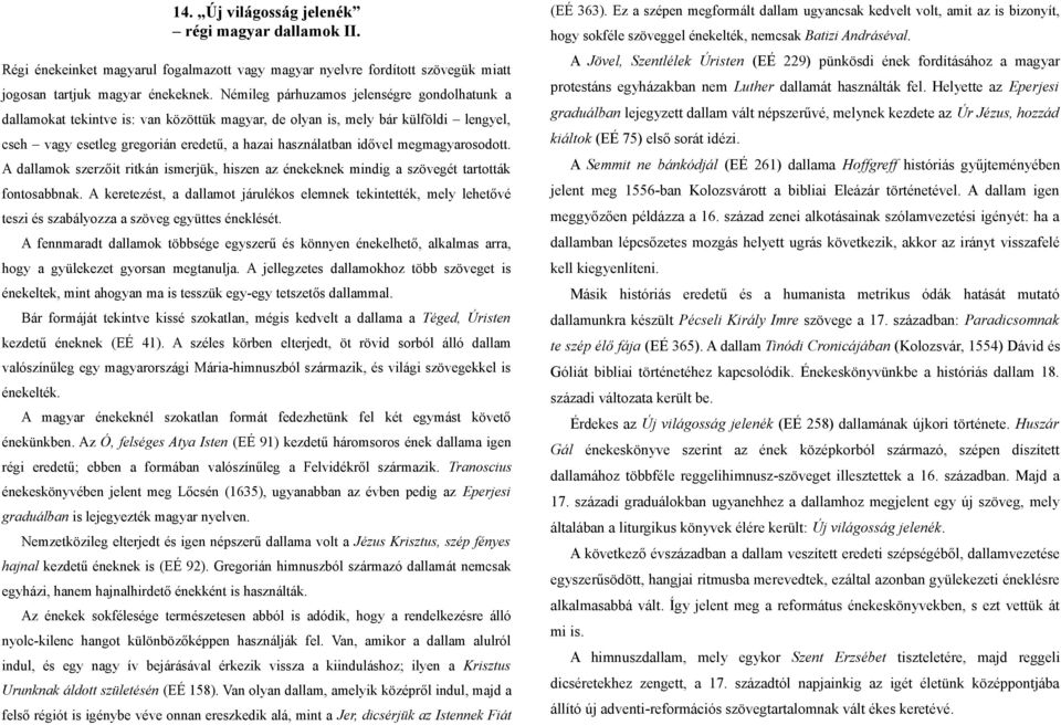 megmagyarosodott. A dallamok szerzőit ritkán ismerjük, hiszen az énekeknek mindig a szövegét tartották fontosabbnak.
