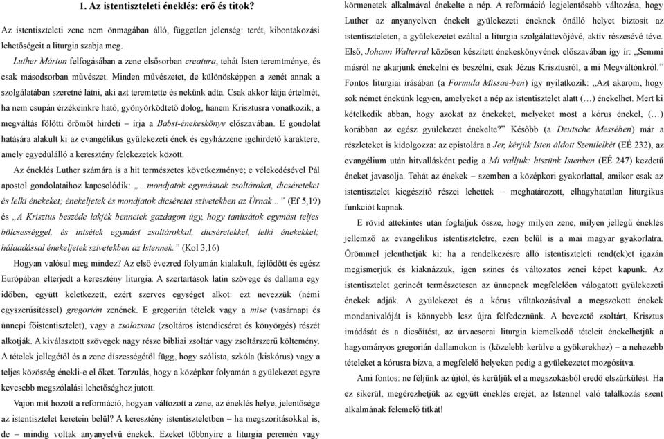 Minden művészetet, de különösképpen a zenét annak a szolgálatában szeretné látni, aki azt teremtette és nekünk adta.