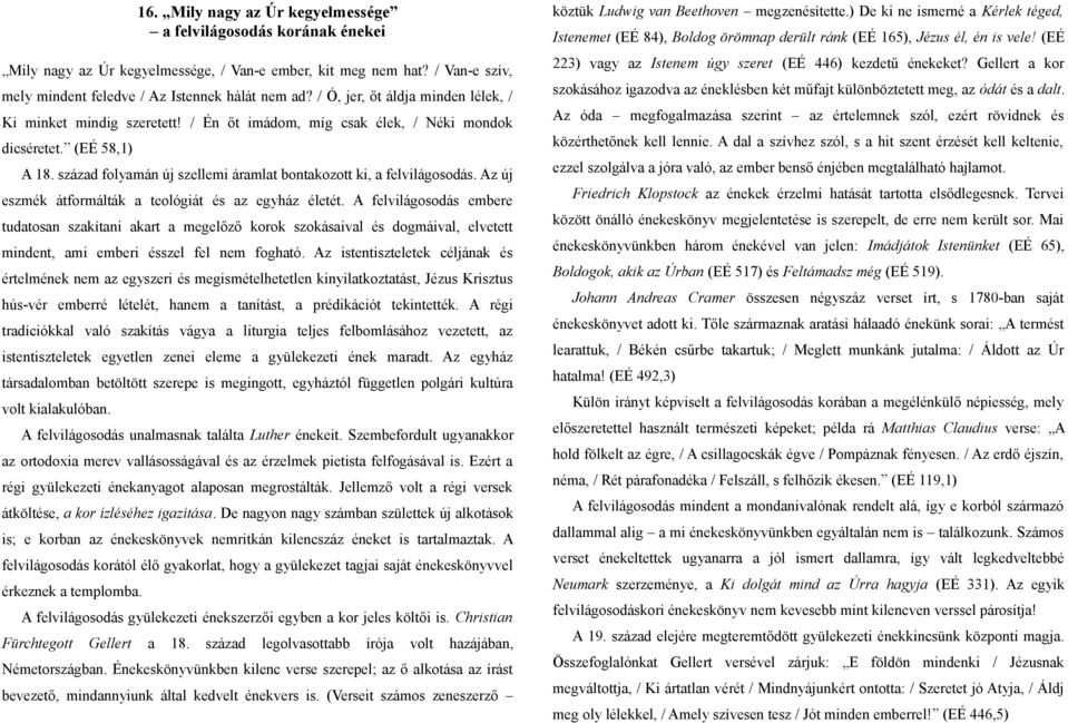 század folyamán új szellemi áramlat bontakozott ki, a felvilágosodás. Az új eszmék átformálták a teológiát és az egyház életét.