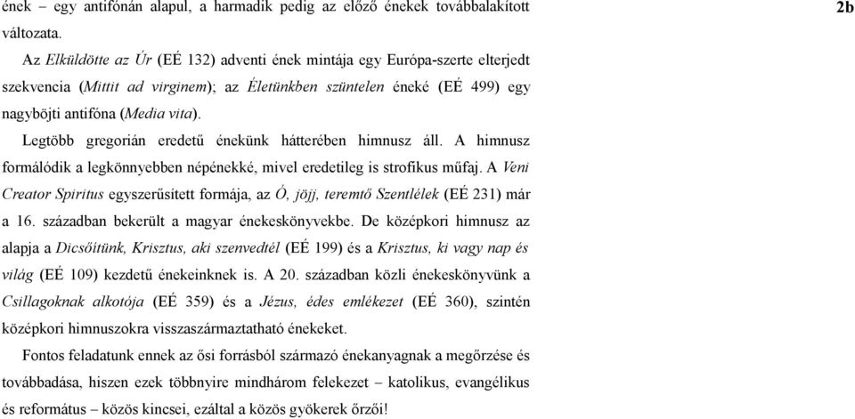 Legtöbb gregorián eredetű énekünk hátterében himnusz áll. A himnusz formálódik a legkönnyebben népénekké, mivel eredetileg is strofikus műfaj.