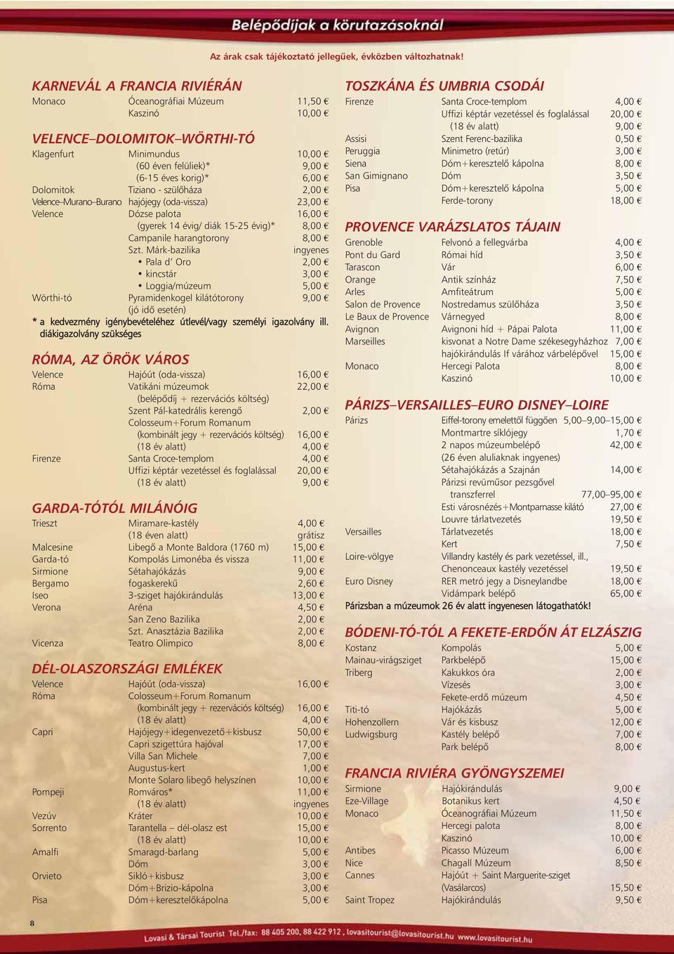 - szülõháza 2,00 Velence Murano Burano hajójegy (oda-vissza) 23,00 Velence Dózse palota 16,00 (gyerek 14 évig/ diák 15-25 évig)* 8,00 Campanile harangtorony 8,00 Szt.