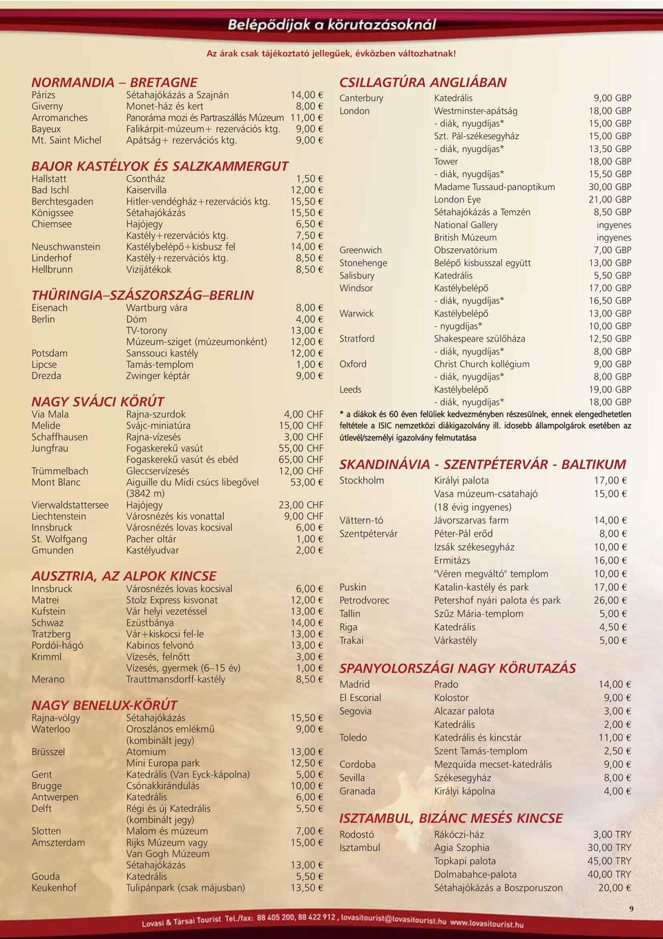 Saint Michel Apátság+ rezervációs ktg. 9,00 BAJOR KASTÉLYOK ÉS SALZKAMMERGUT Hallstatt Csontház 1,50 Bad Ischl Kaiservilla 12,00 Berchtesgaden Hitler-vendégház+rezervációs ktg.