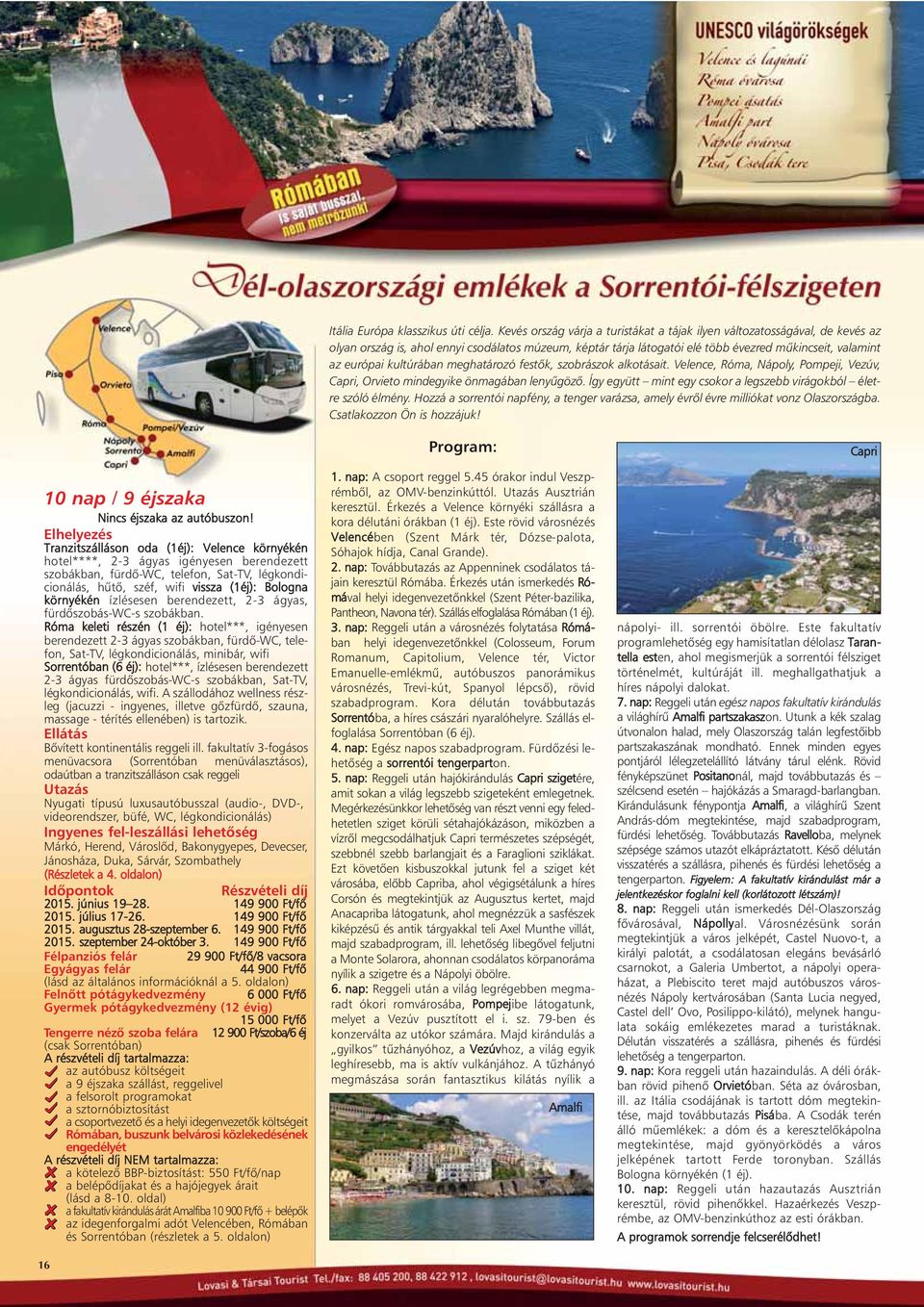 kultúrában meghatározó festôk, szobrászok alkotásait. Velence, Róma, Nápoly, Pompeji, Vezúv, Capri, Orvieto mindegyike önmagában lenyûgözô.