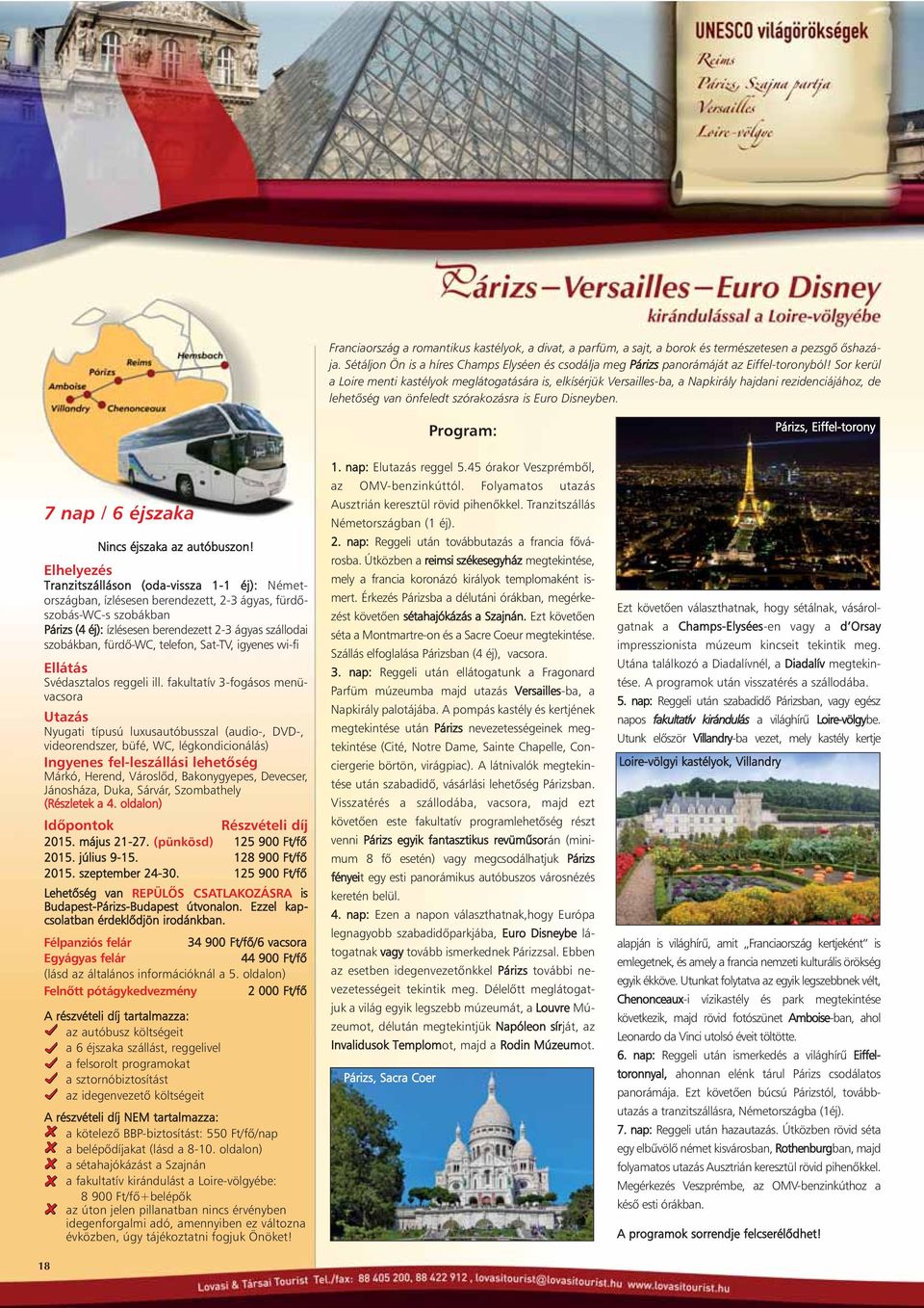 Sor kerül a Loire menti kastélyok meglátogatására is, elkísérjük Versailles-ba, a Napkirály hajdani rezidenciájához, de lehetôség van önfeledt szórakozásra is Euro Disneyben.