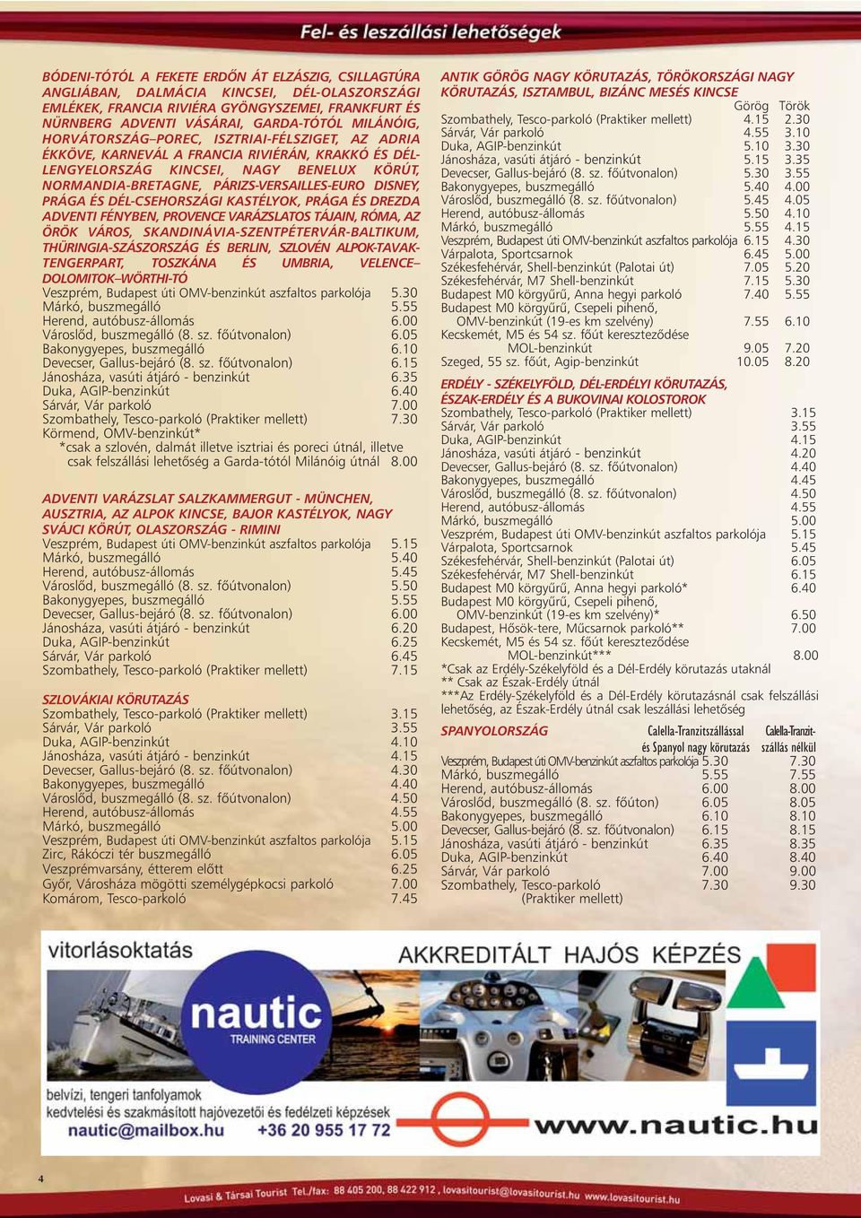 PRÁGA ÉS DÉL-CSEHORSZÁGI KASTÉLYOK, PRÁGA ÉS DREZDA ADVENTI FÉNYBEN, PROVENCE VARÁZSLATOS TÁJAIN, RÓMA, AZ ÖRÖK VÁROS, SKANDINÁVIA-SZENTPÉTERVÁR-BALTIKUM, THÜRINGIA-SZÁSZORSZÁG ÉS BERLIN, SZLOVÉN