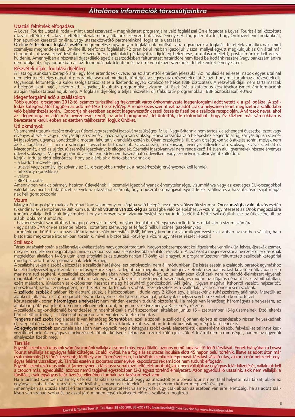 utazását. On-line és telefonos foglalás esetén megrendelése ugyanolyan foglalásnak minõsül, arra ugyanazok a foglalási feltételek vonatkoznak, mint személyes megrendelésnél. On-line ill.