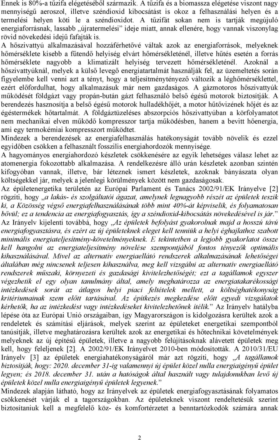 A tűzifát sokan nem is tartják megújuló energiaforrásnak, lassabb újratermelési ideje miatt, annak ellenére, hogy vannak viszonylag rövid növekedési idejű fafajták is.