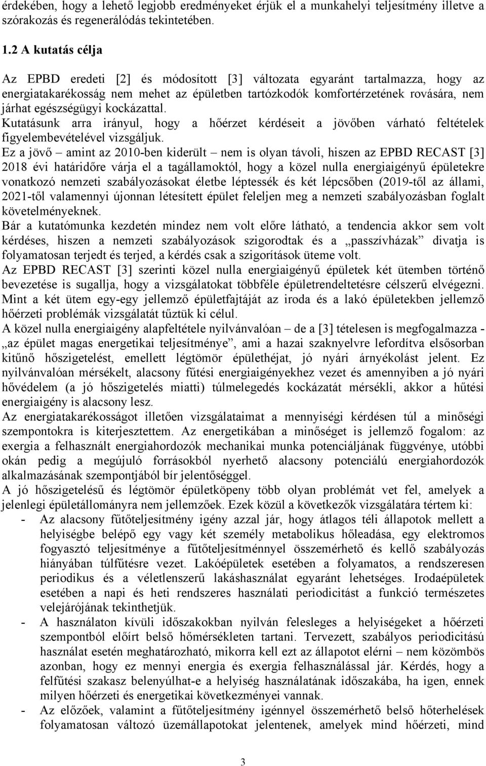 egészségügyi kockázattal. Kutatásunk arra irányul, hogy a hőérzet kérdéseit a jövőben várható feltételek figyelembevételével vizsgáljuk.
