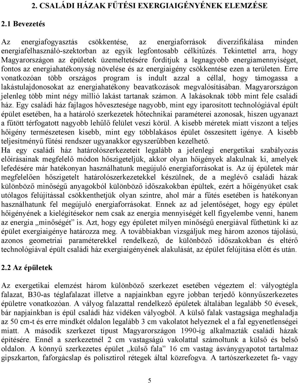 Tekintettel arra, hogy Magyarországon az épületek üzemeltetésére fordítjuk a legnagyobb energiamennyiséget, fontos az energiahatékonyság növelése és az energiaigény csökkentése ezen a területen.