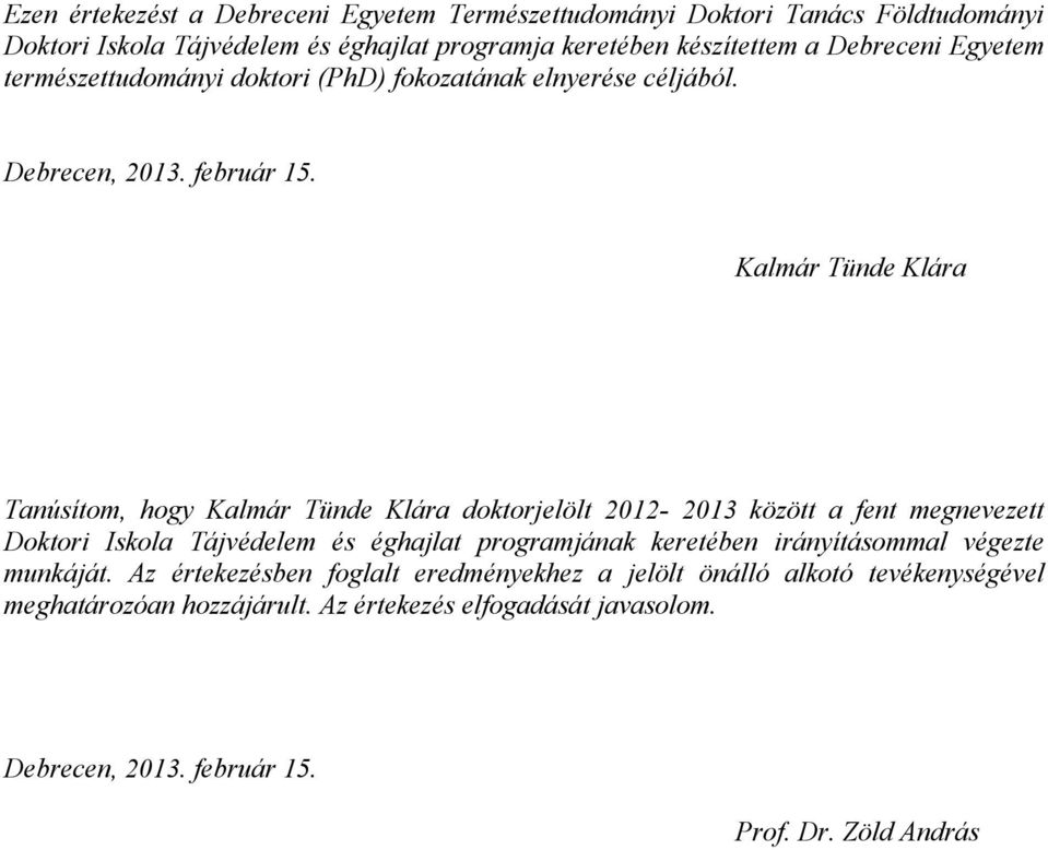 Kalmár Tünde Klára Tanúsítom, hogy Kalmár Tünde Klára doktorjelölt 2012-2013 között a fent megnevezett Doktori Iskola Tájvédelem és éghajlat programjának keretében
