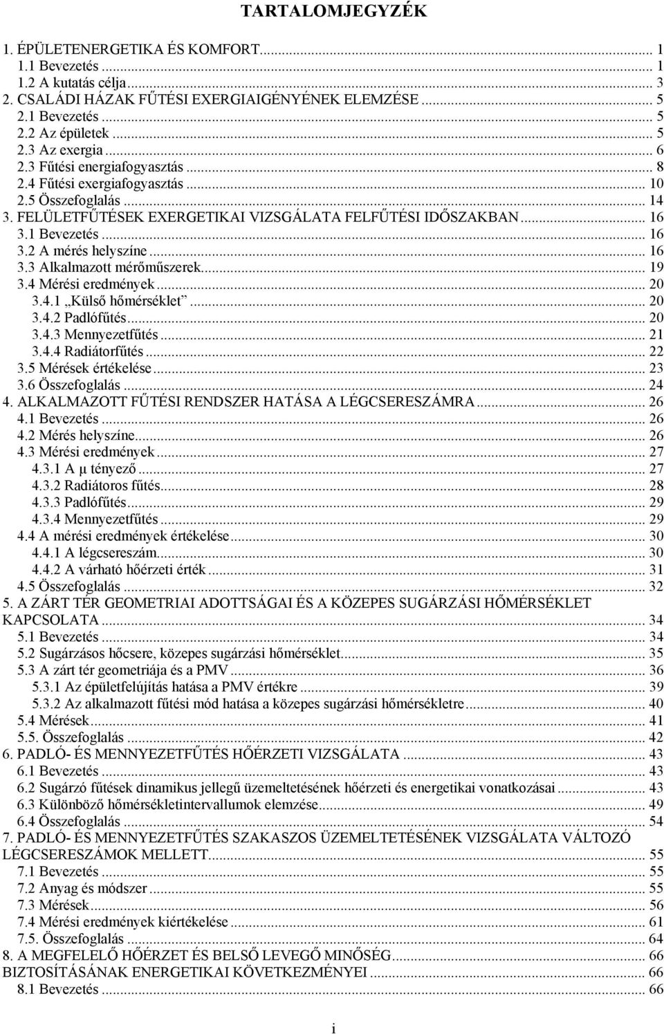 .. 16 3.3 Alkalmazott mérőműszerek... 19 3.4 Mérési eredmények... 20 3.4.1 Külső hőmérséklet... 20 3.4.2 Padlófűtés... 20 3.4.3 Mennyezetfűtés... 21 3.4.4 Radiátorfűtés... 22 3.5 Mérések értékelése.