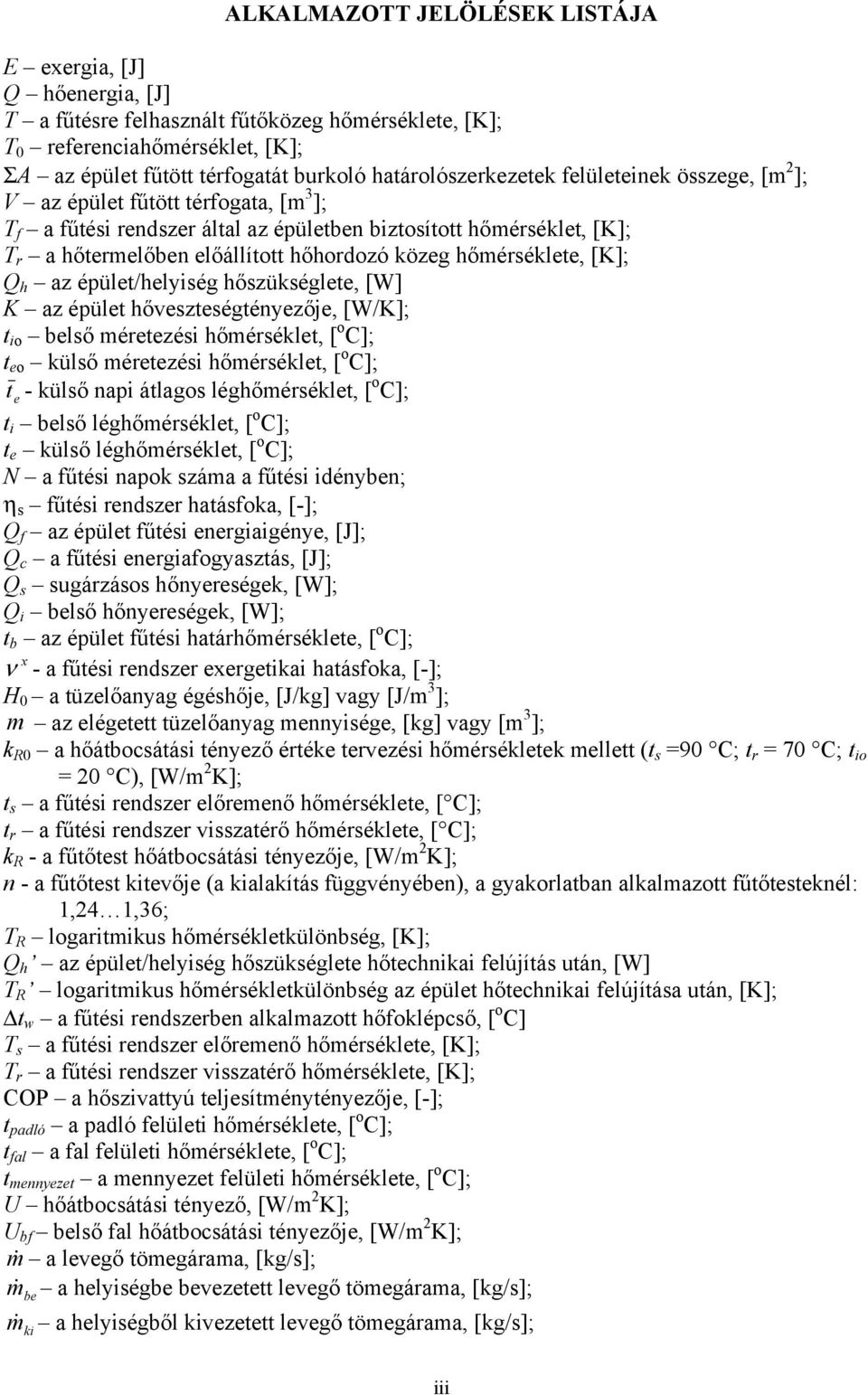 közeg hőmérséklete, [K]; Q h az épület/helyiség hőszükséglete, [W] K az épület hőveszteségtényezője, [W/K]; t io belső méretezési hőmérséklet, [ o C]; t eo külső méretezési hőmérséklet, [ o C]; te -