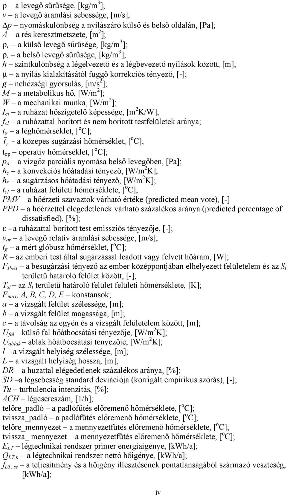 2 ]; M a metabolikus hő, [W/m 2 ]; W a mechanikai munka, [W/m 2 ]; I cl a ruházat hőszigetelő képessége, [m 2 K/W]; f cl a ruházattal borított és nem borított testfelületek aránya; t a a