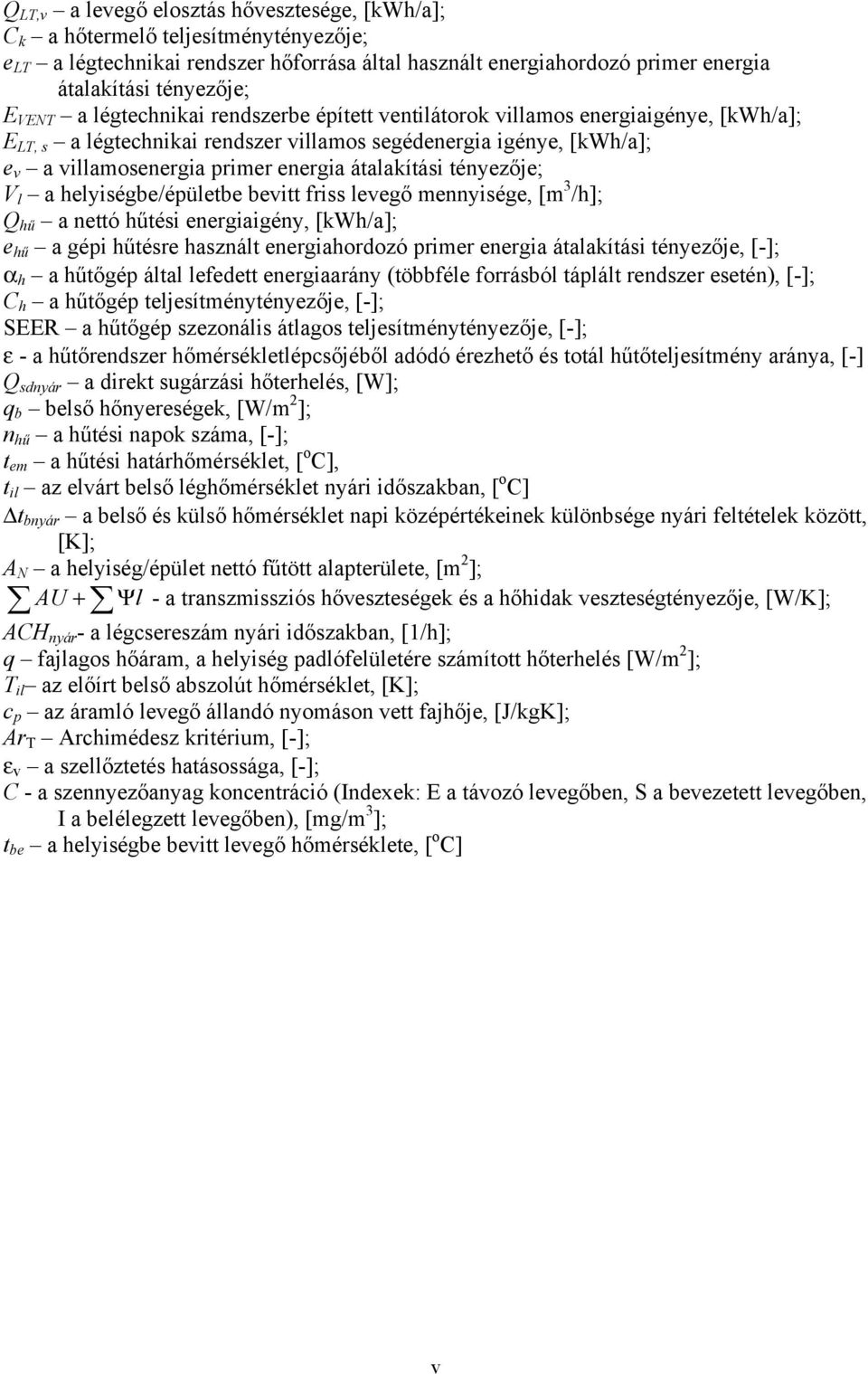 átalakítási tényezője; V l a helyiségbe/épületbe bevitt friss levegő mennyisége, [m 3 /h]; Q hű a nettó hűtési energiaigény, [kwh/a]; e hű a gépi hűtésre használt energiahordozó primer energia