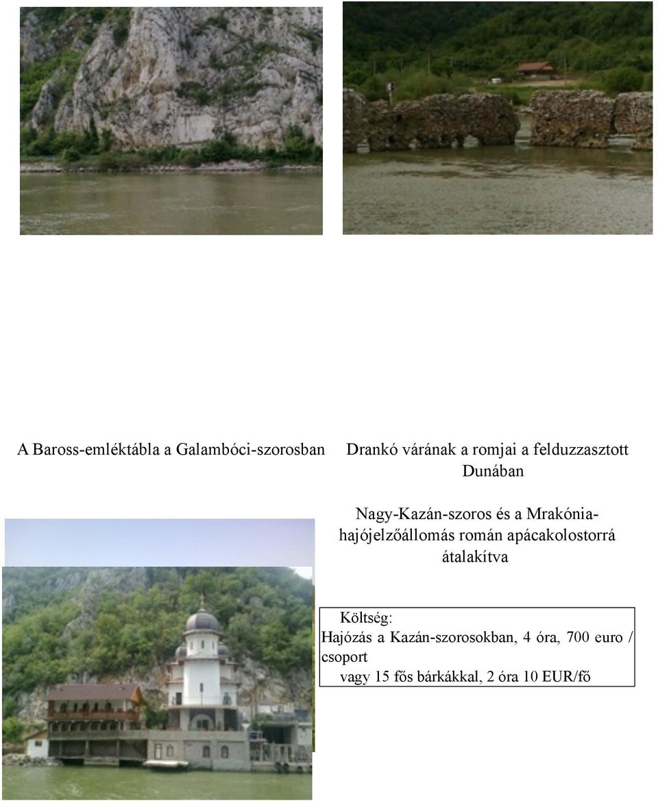 Mrakóniahajójelzőállomás román apácakolostorrá átalakítva Költség: