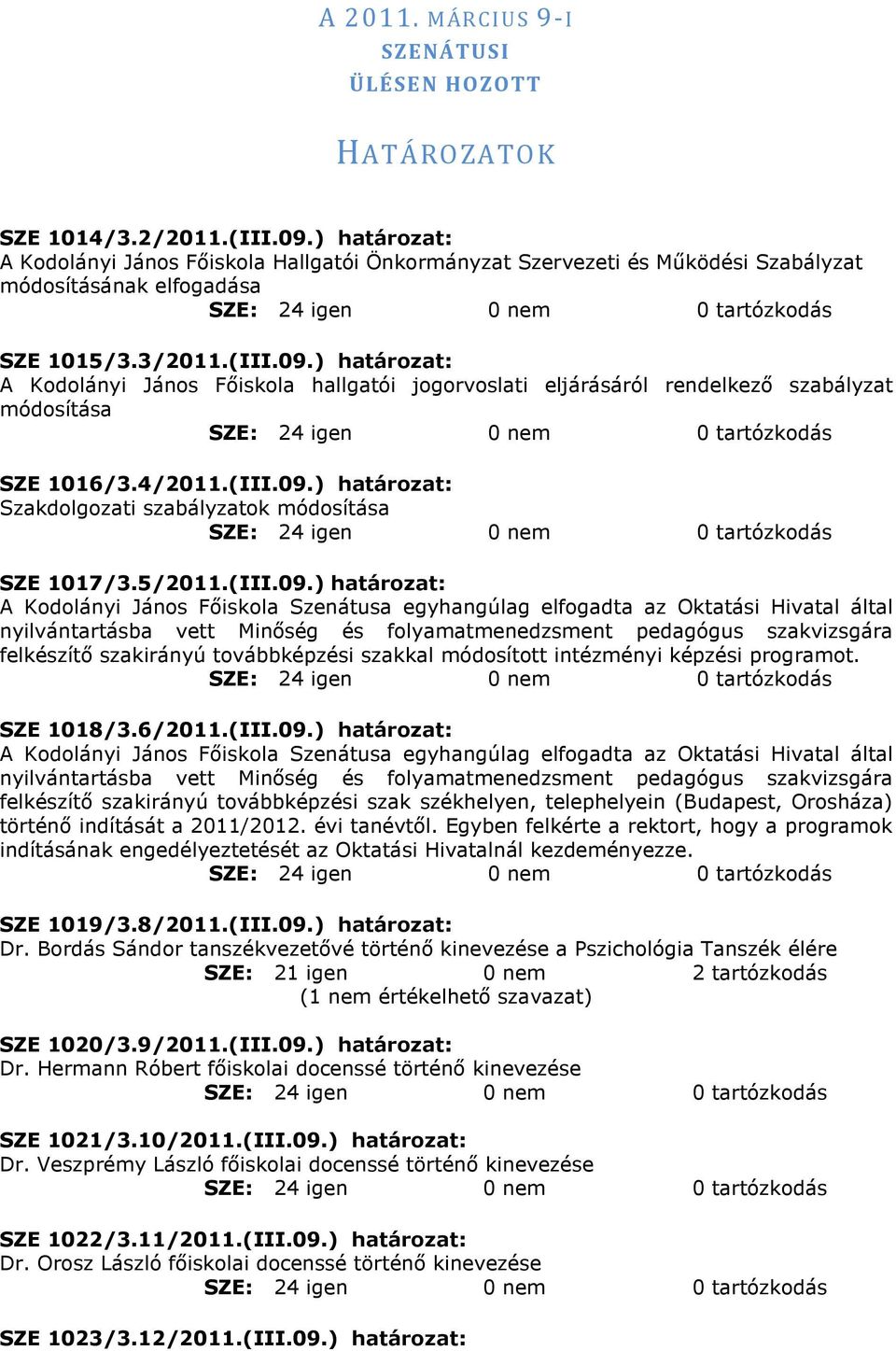 ) határozat: A Kodolányi János Fıiskola hallgatói jogorvoslati eljárásáról rendelkezı szabályzat módosítása SZE 1016/3.4/2011.(III.09.) határozat: Szakdolgozati szabályzatok módosítása SZE 1017/3.
