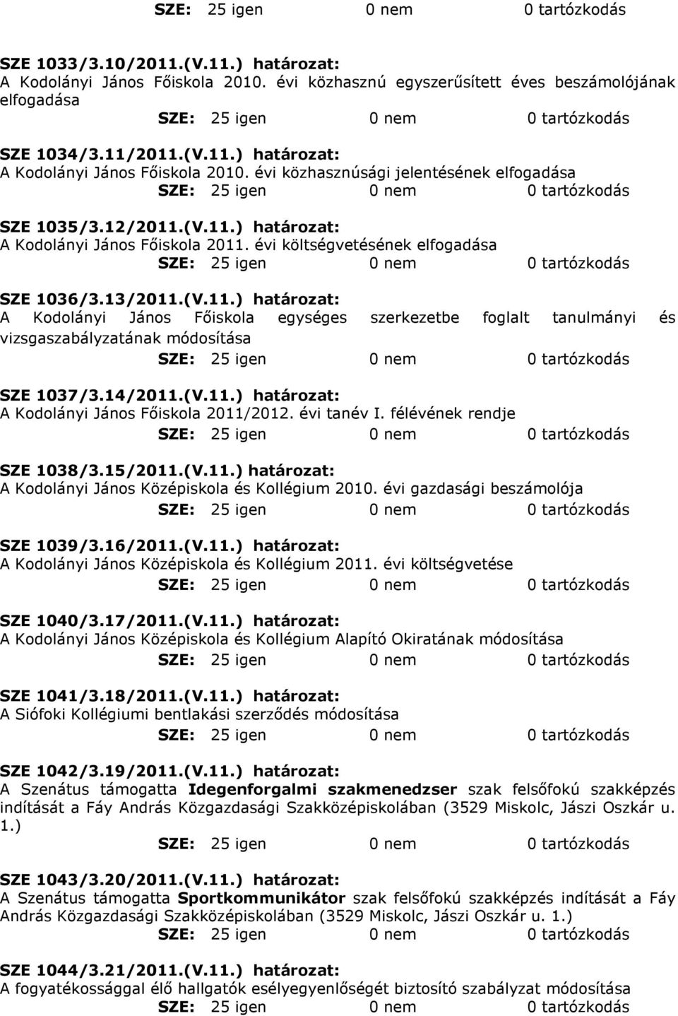 14/2011.(V.11.) határozat: A Kodolányi János Fıiskola 2011/2012. évi tanév I. félévének rendje SZE 1038/3.15/2011.(V.11.) határozat: A Kodolányi János Középiskola és Kollégium 2010.