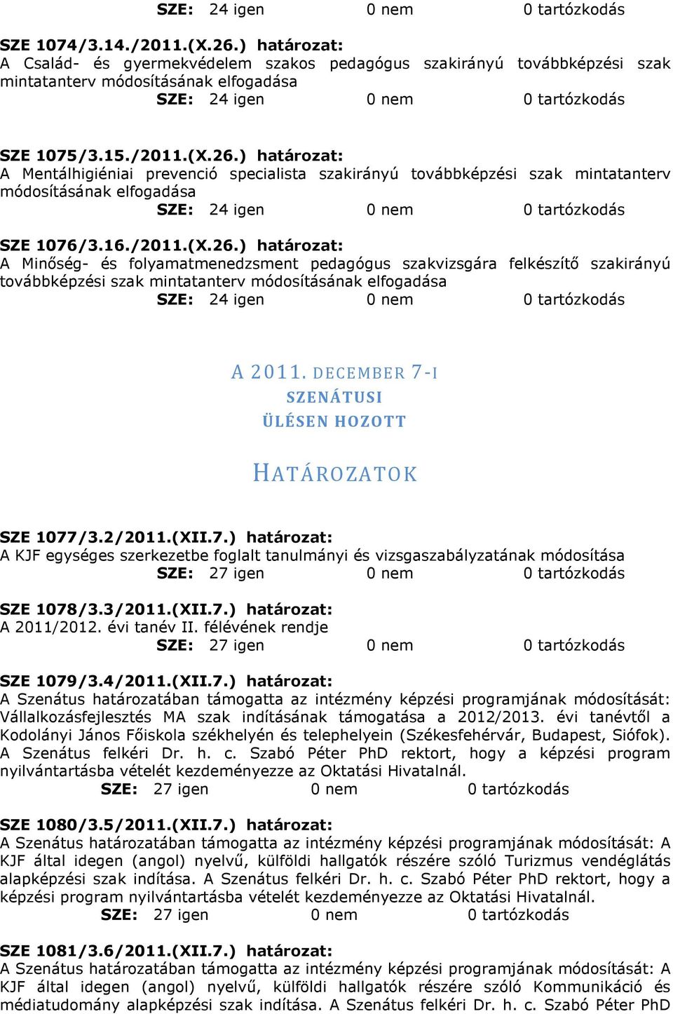 DECEMBER 7-I SZENÁTUSI ÜLÉSEN HOZOTT HATÁROZATOK SZE 1077/3.2/2011.(XII.7.) határozat: A KJF egységes szerkezetbe foglalt tanulmányi és vizsgaszabályzatának módosítása SZE 1078/3.3/2011.(XII.7.) határozat: A 2011/2012.