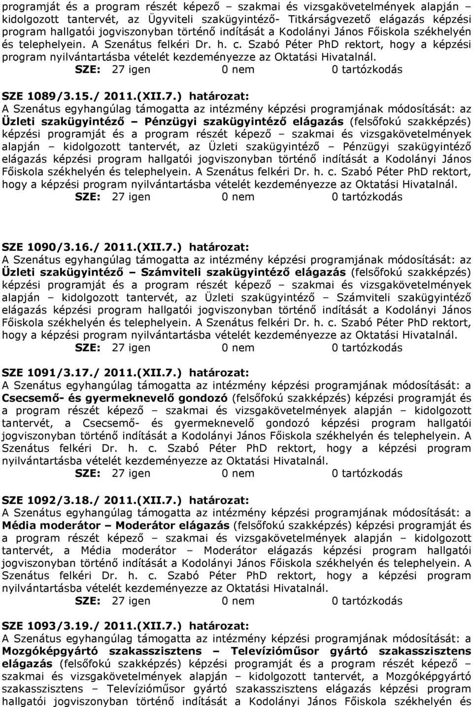 Szabó Péter PhD rektort, hogy a képzési program nyilvántartásba vételét kezdeményezze az Oktatási Hivatalnál. SZE 1089/3.15./ 2011.(XII.7.