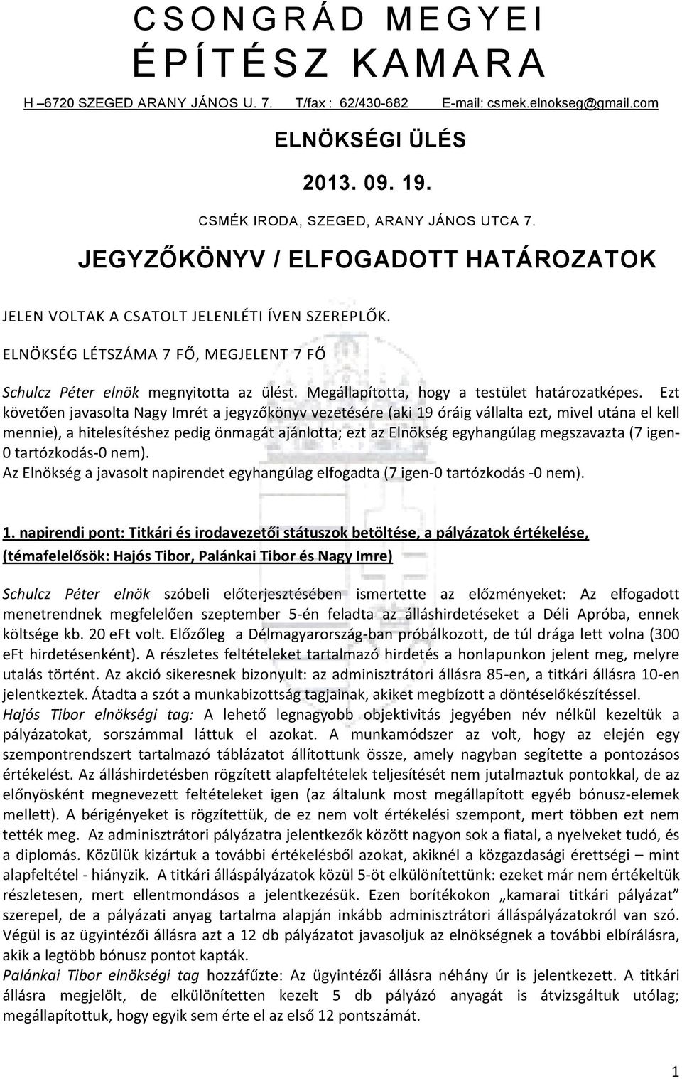 ELNÖKSÉG LÉTSZÁMA 7 FŐ, MEGJELENT 7 FŐ Schulcz Péter elnök megnyitotta az ülést. Megállapította, hogy a testület határozatképes.