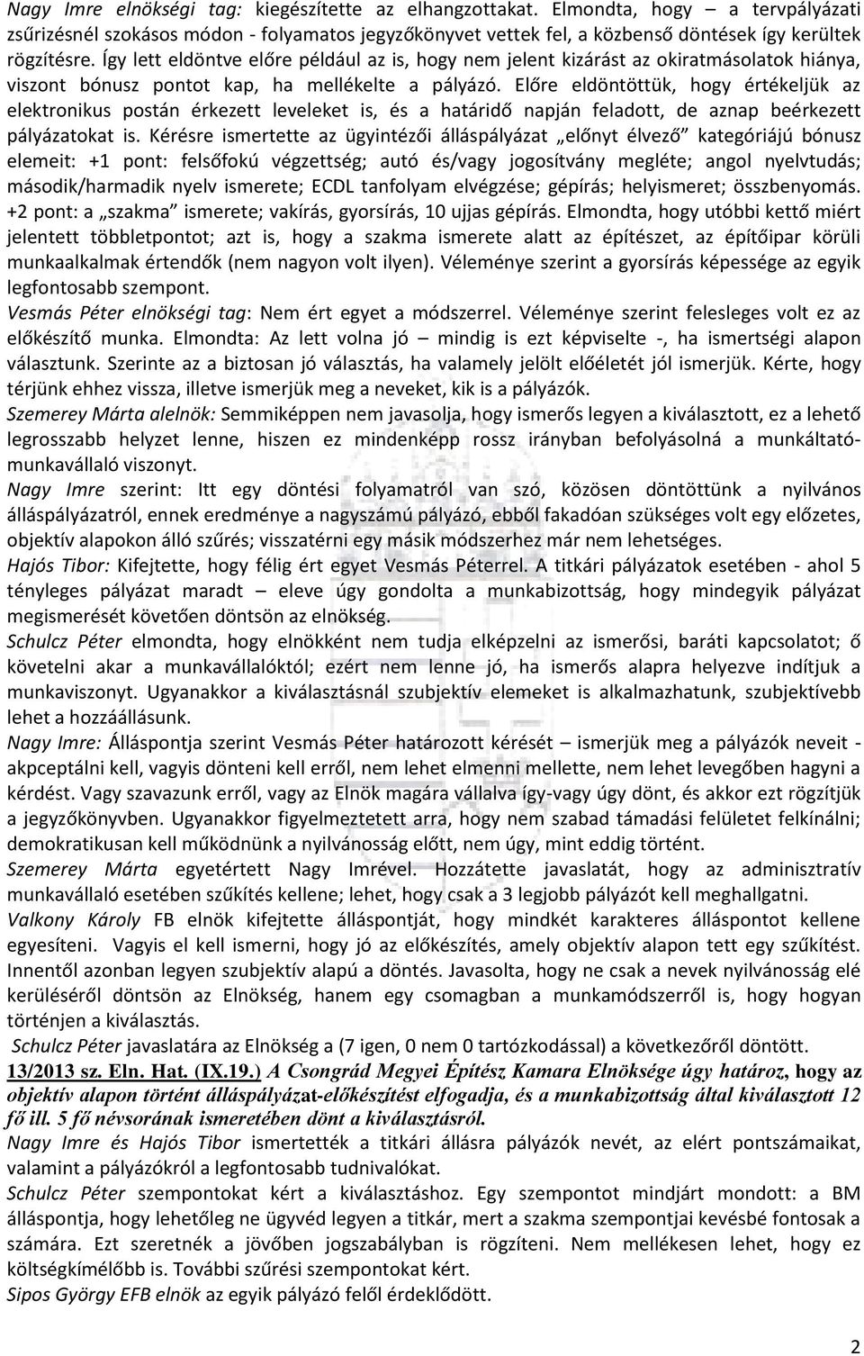 Előre eldöntöttük, hogy értékeljük az elektronikus postán érkezett leveleket is, és a határidő napján feladott, de aznap beérkezett pályázatokat is.