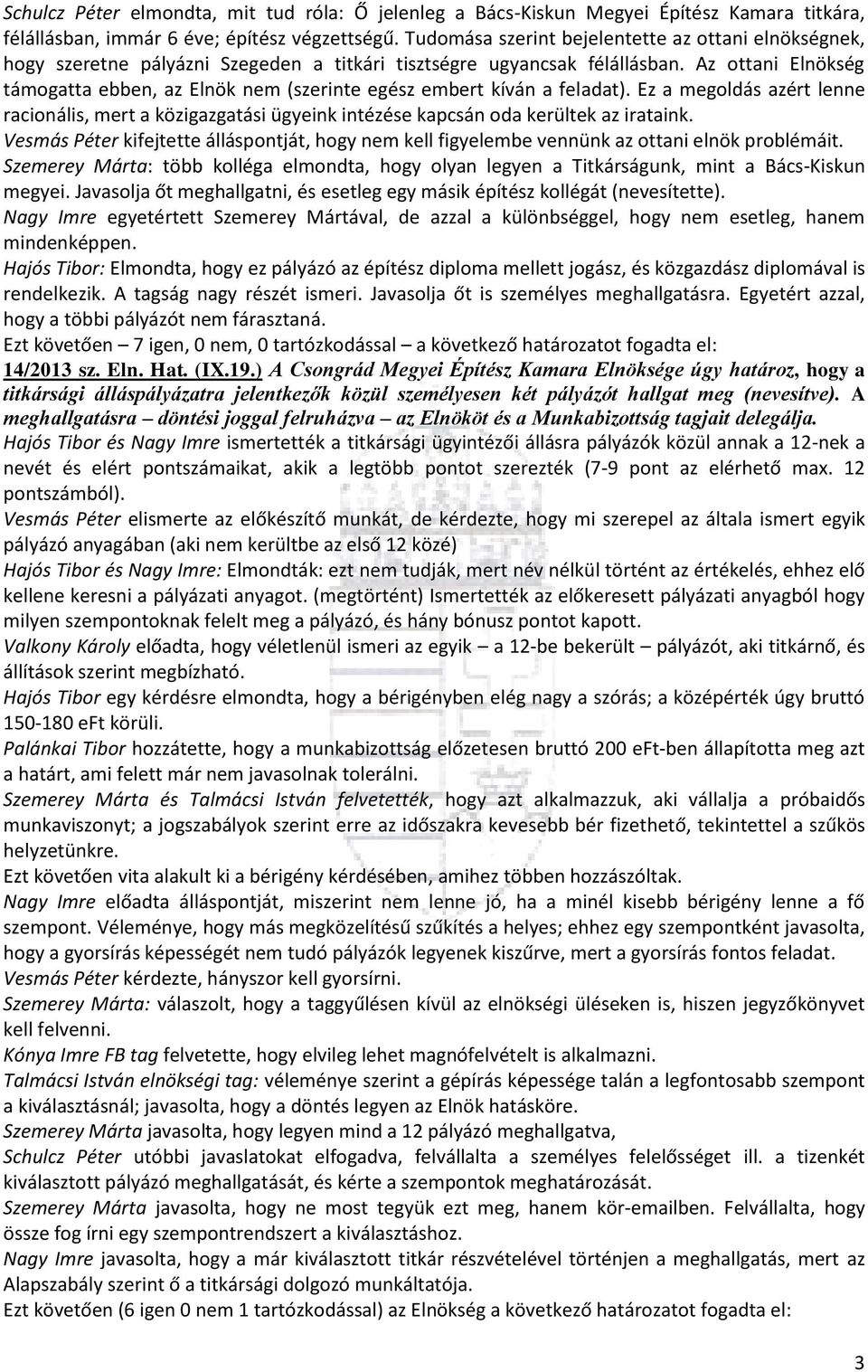Az ottani Elnökség támogatta ebben, az Elnök nem (szerinte egész embert kíván a feladat). Ez a megoldás azért lenne racionális, mert a közigazgatási ügyeink intézése kapcsán oda kerültek az irataink.