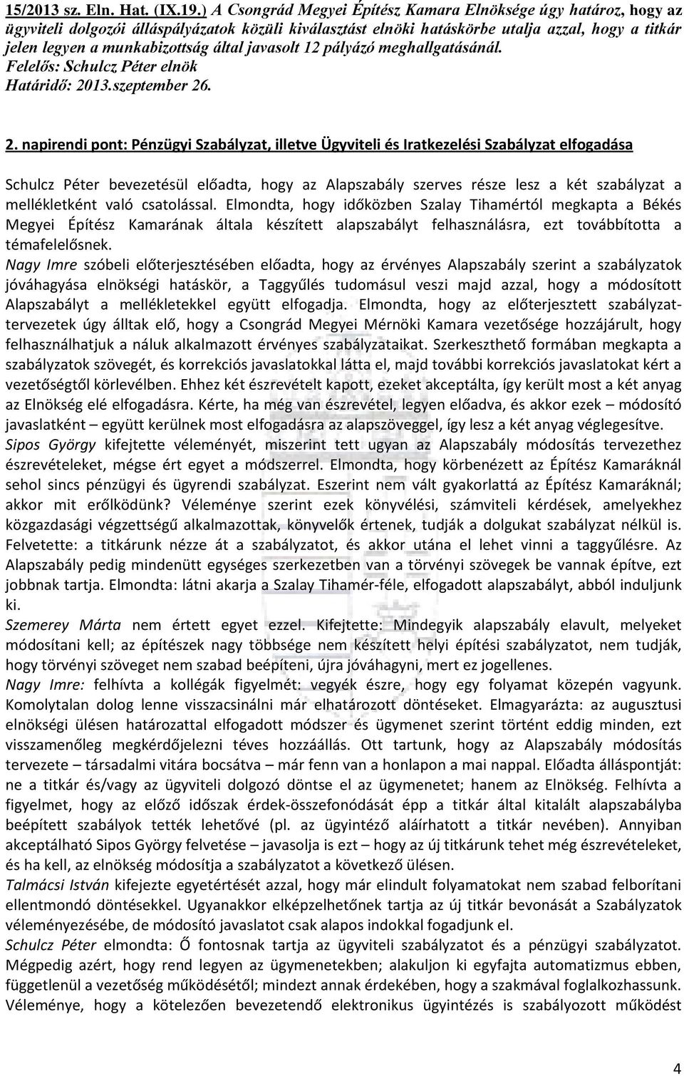 által javasolt 12 pályázó meghallgatásánál. Felelős: Schulcz Péter elnök Határidő: 20