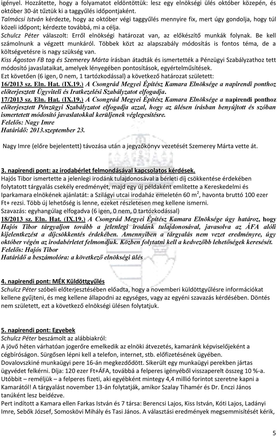 Schulcz Péter válaszolt: Erről elnökségi határozat van, az előkészítő munkák folynak. Be kell számolnunk a végzett munkáról.