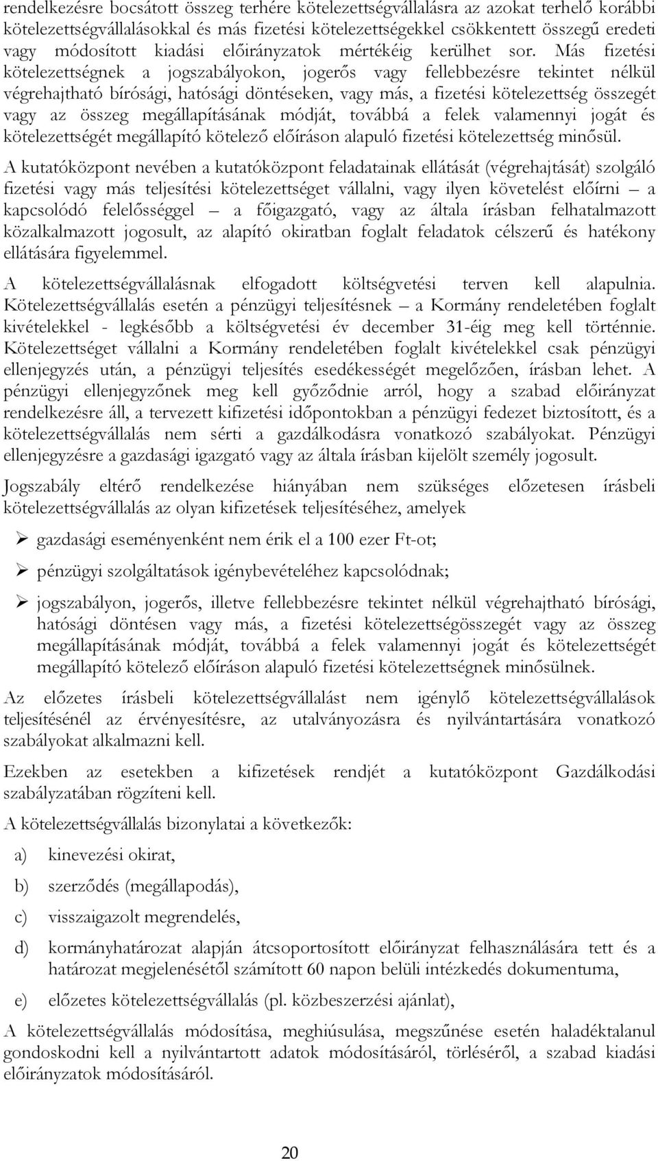 Más fizetési kötelezettségnek a jogszabályokon, jogerős vagy fellebbezésre tekintet nélkül végrehajtható bírósági, hatósági döntéseken, vagy más, a fizetési kötelezettség összegét vagy az összeg
