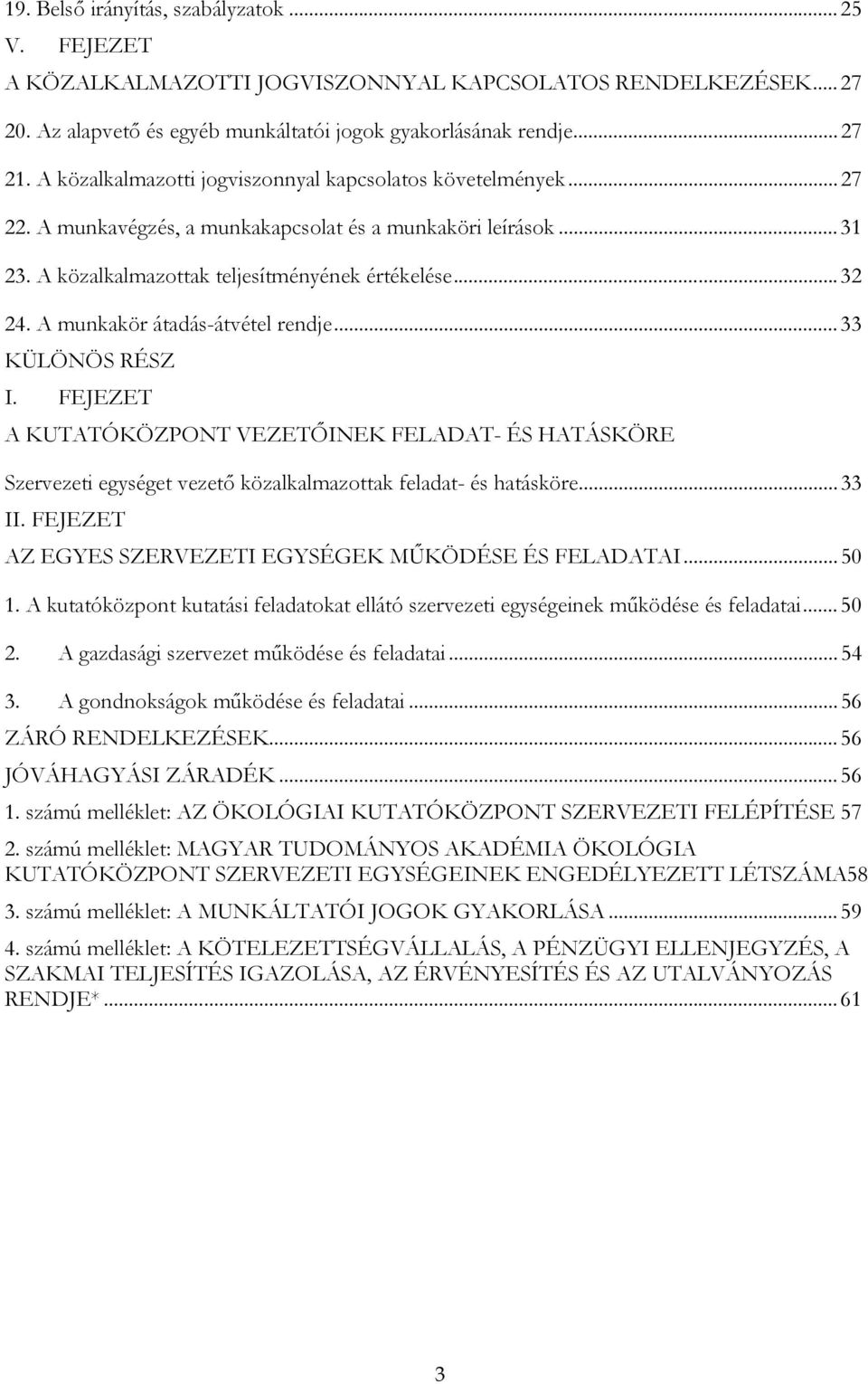 A munkakör átadás-átvétel rendje... 33 KÜLÖNÖS RÉSZ I. FEJEZET A KUTATÓKÖZPONT VEZETŐINEK FELADAT- ÉS HATÁSKÖRE Szervezeti egységet vezető közalkalmazottak feladat- és hatásköre... 33 II.