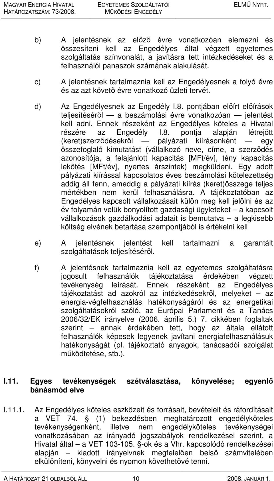 pontjában elıírt elıírások teljesítésérıl a beszámolási évre vonatkozóan jelentést kell adni. Ennek részeként az Engedélyes köteles a Hivatal részére az Engedély I.8.