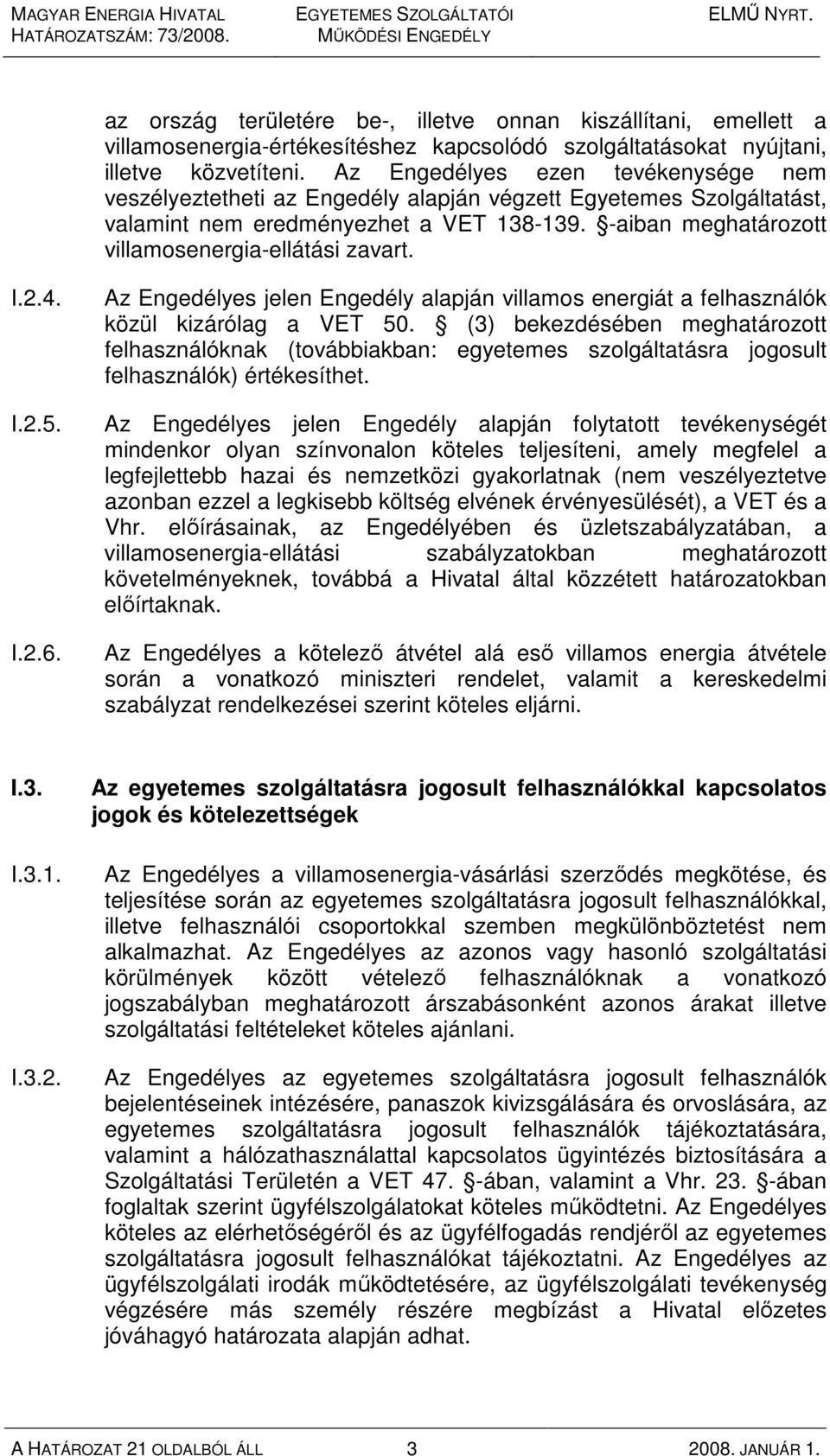 -aiban meghatározott villamosenergia-ellátási zavart. I.2.4. I.2.5. I.2.6. Az Engedélyes jelen Engedély alapján villamos energiát a felhasználók közül kizárólag a VET 50.