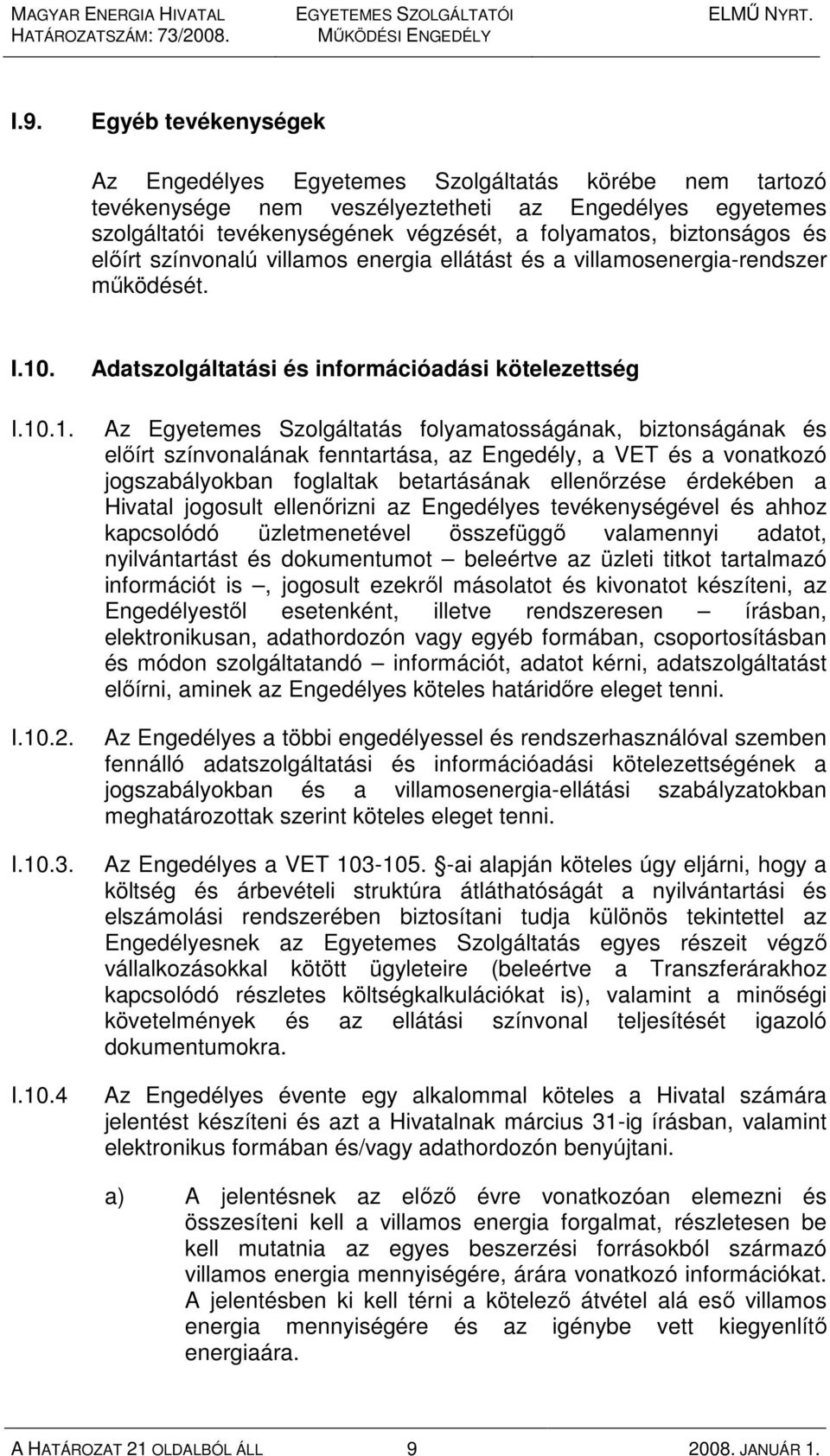 I.10.1. I.10.2. I.10.3. I.10.4 Adatszolgáltatási és információadási kötelezettség Az Egyetemes Szolgáltatás folyamatosságának, biztonságának és elıírt színvonalának fenntartása, az Engedély, a VET és