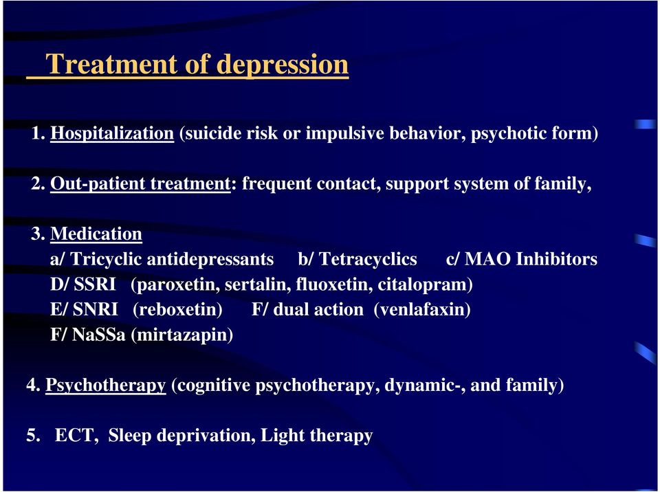 Medication a/ Tricyclic antidepressants b/ Tetracyclics c/ MAO Inhibitors D/ SSRI (paroxetin, sertalin, fluoxetin,