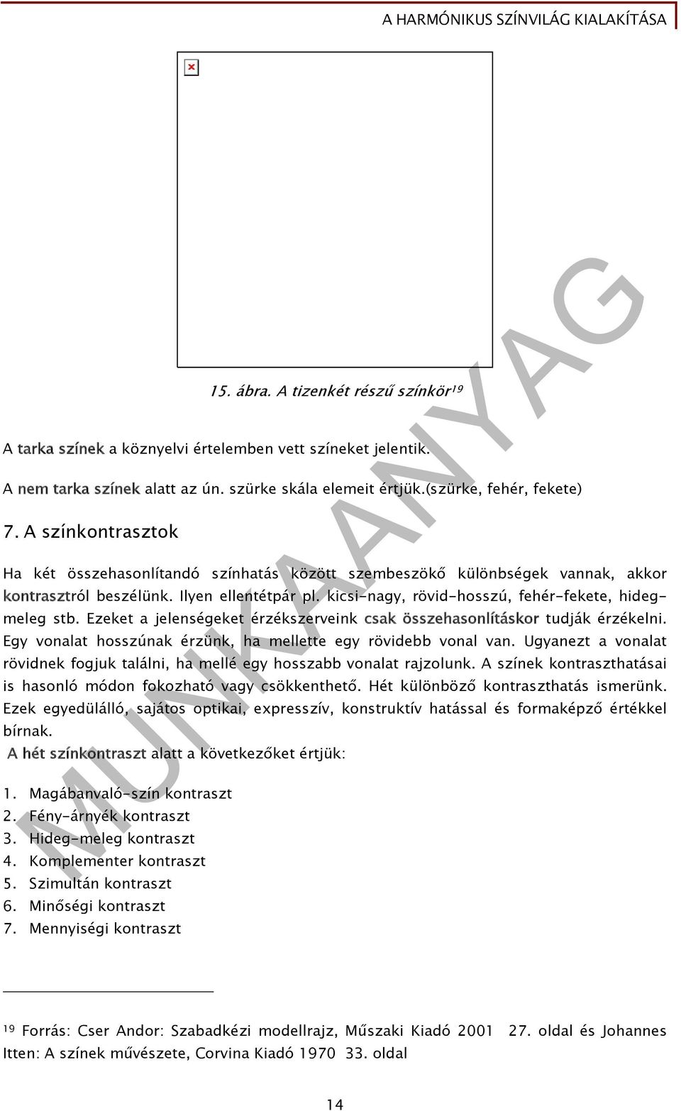 Ezeket a jelenségeket érzékszerveink csak összehasonlításkor tudják érzékelni. Egy vonalat hosszúnak érzünk, ha mellette egy rövidebb vonal van.