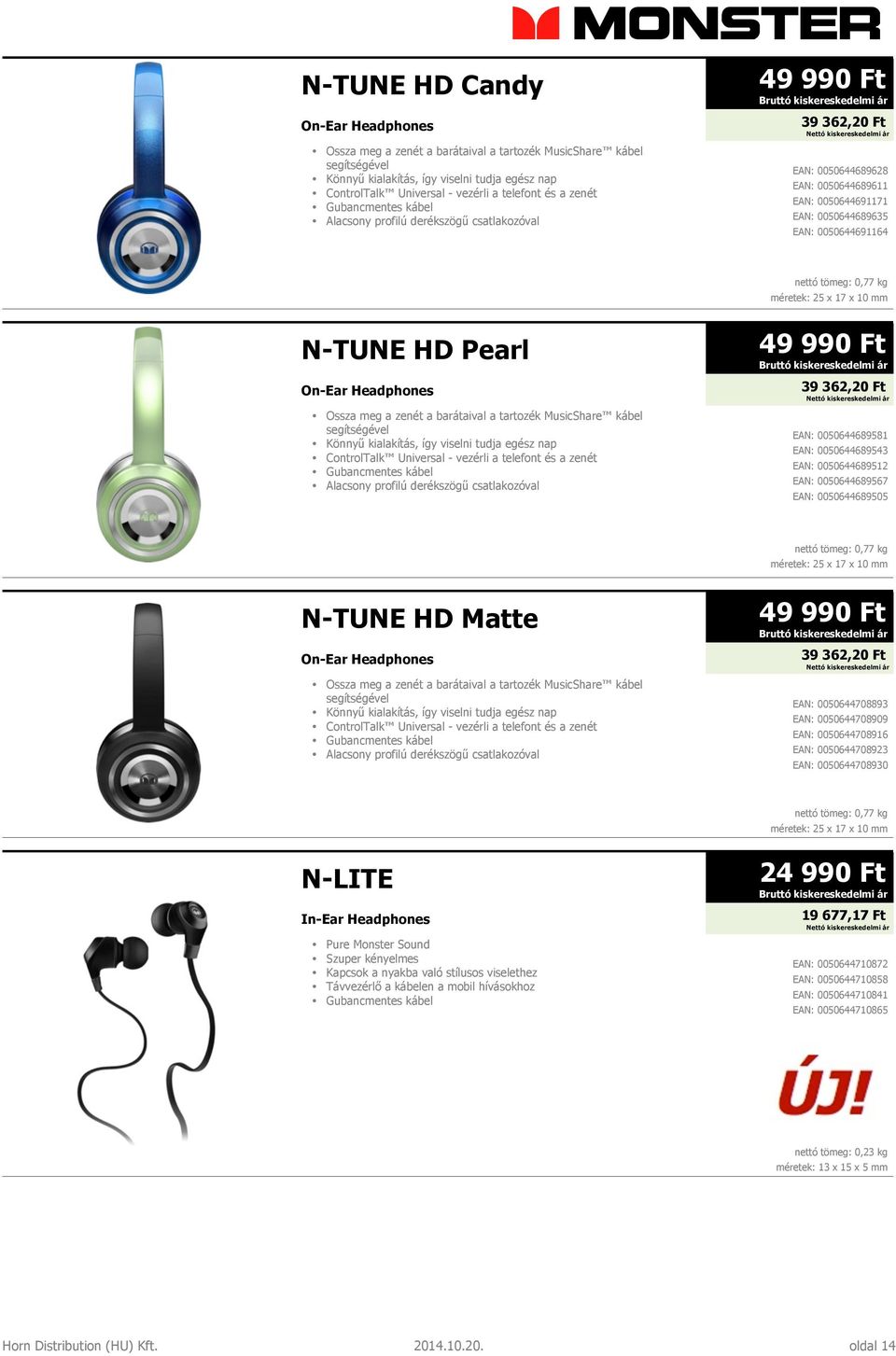 0,77 kg méretek: 25 x 17 x 10 mm N-TUNE HD Pearl On-Ear Headphones Ossza meg a zenét a barátaival a tartozék MusicShare kábel segítségével Könnyű kialakítás, így viselni tudja egész nap ControlTalk