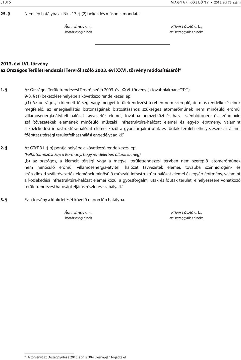 (1) bekezdése helyébe a következő rendelkezés lép: (1) Az országos, a kiemelt térségi vagy megyei területrendezési tervben nem szereplő, de más rendelkezéseinek megfelelő, az energiaellátás