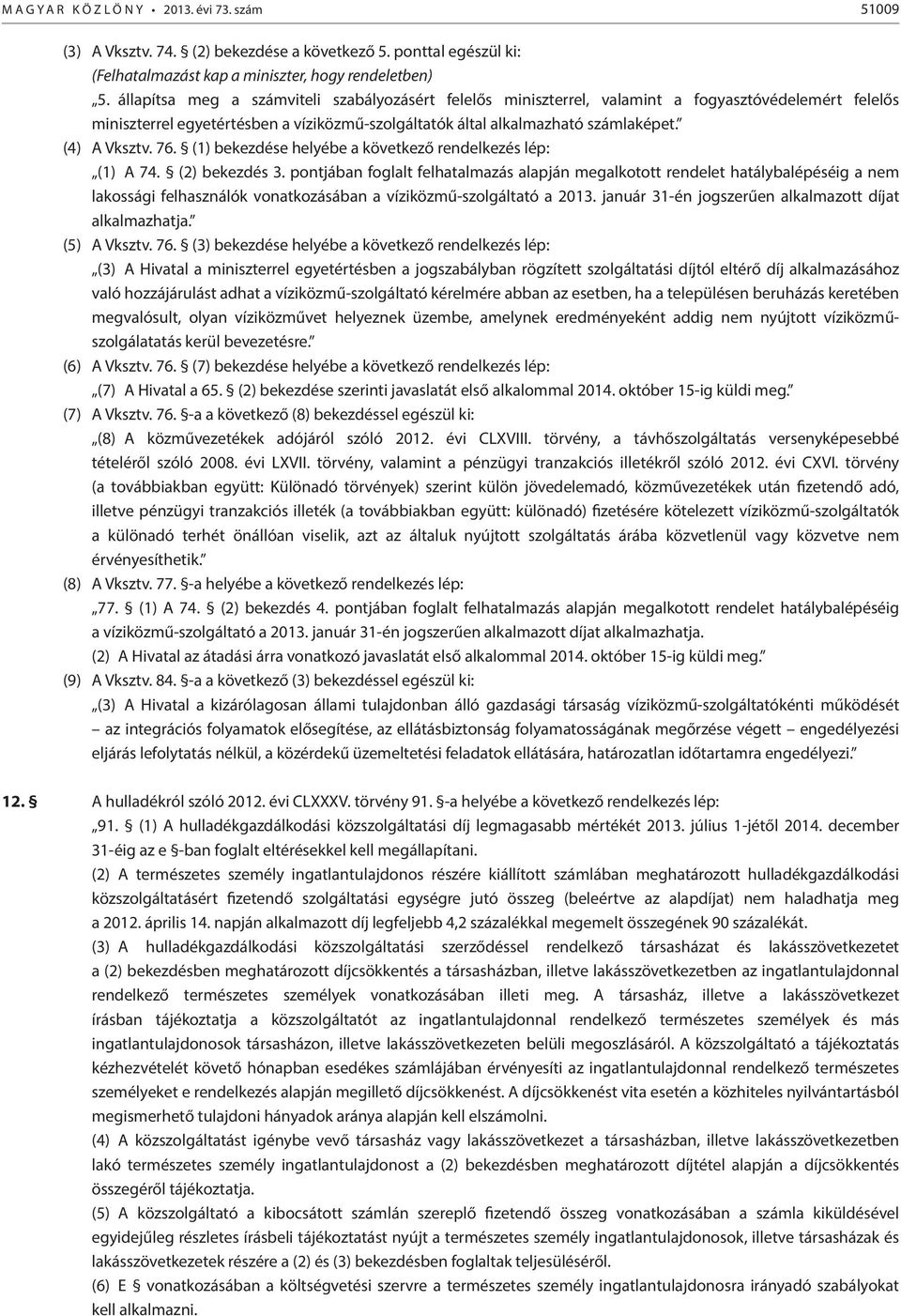 76. (1) bekezdése helyébe a következő rendelkezés lép: (1) A 74. (2) bekezdés 3.