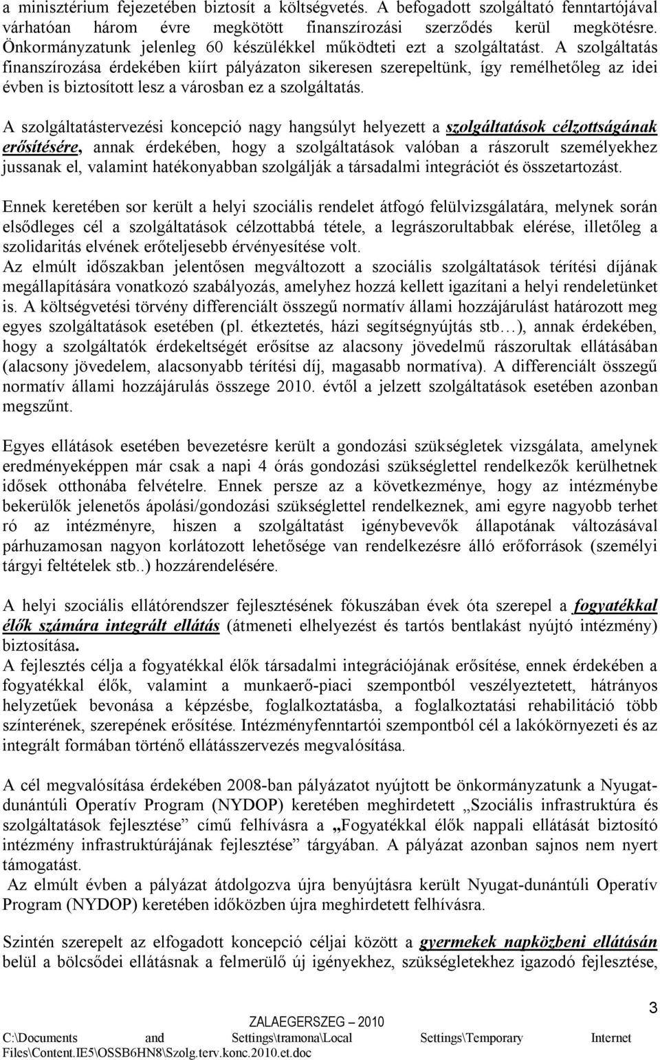 A szolgáltatás finanszírozása érdekében kiírt pályázaton sikeresen szerepeltünk, így remélhetőleg az idei évben is biztosított lesz a városban ez a szolgáltatás.