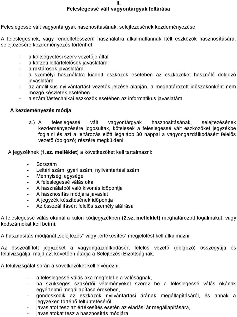 kiadott eszközök esetében az eszközöket használó dolgozó javaslatára - az analitikus nyilvántartást vezetők jelzése alapján, a meghatározott időszakonként nem mozgó készletek esetében - a