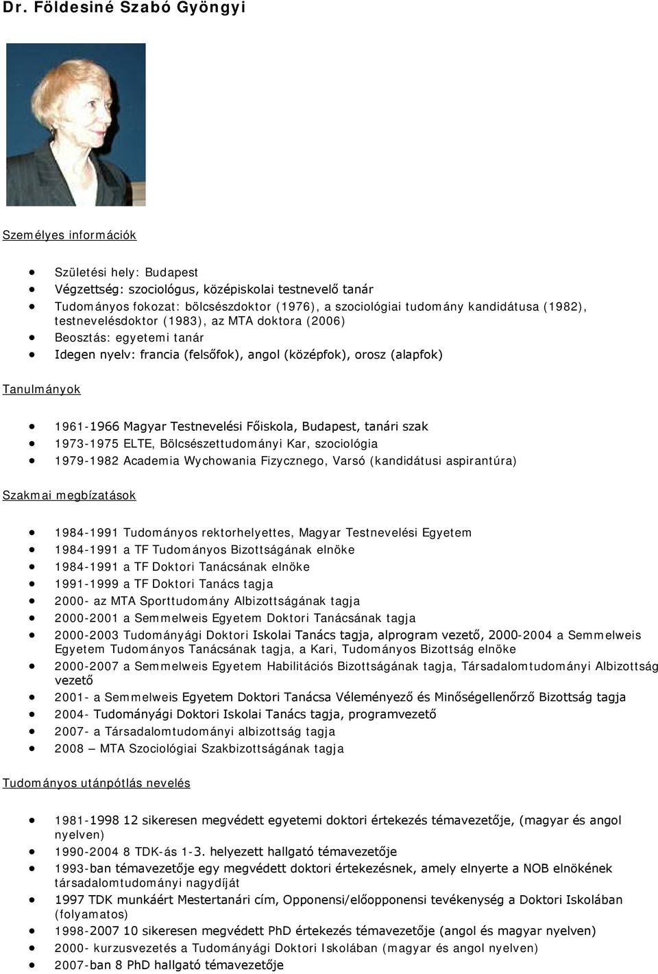 Testnevelési Főiskola, Budapest, tanári szak 1973-1975 ELTE, Bölcsészettudományi Kar, szociológia 1979-1982 Academia Wychowania Fizycznego, Varsó (kandidátusi aspirantúra) Szakmai megbízatások